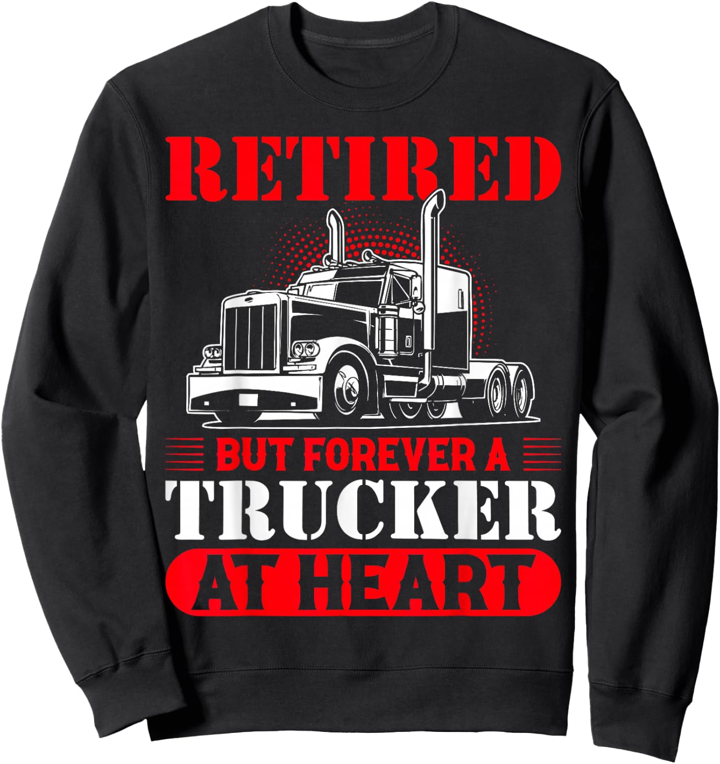 Retired But Forever A Trucker At Heart Sweatshirt - Sweatshirt | Black