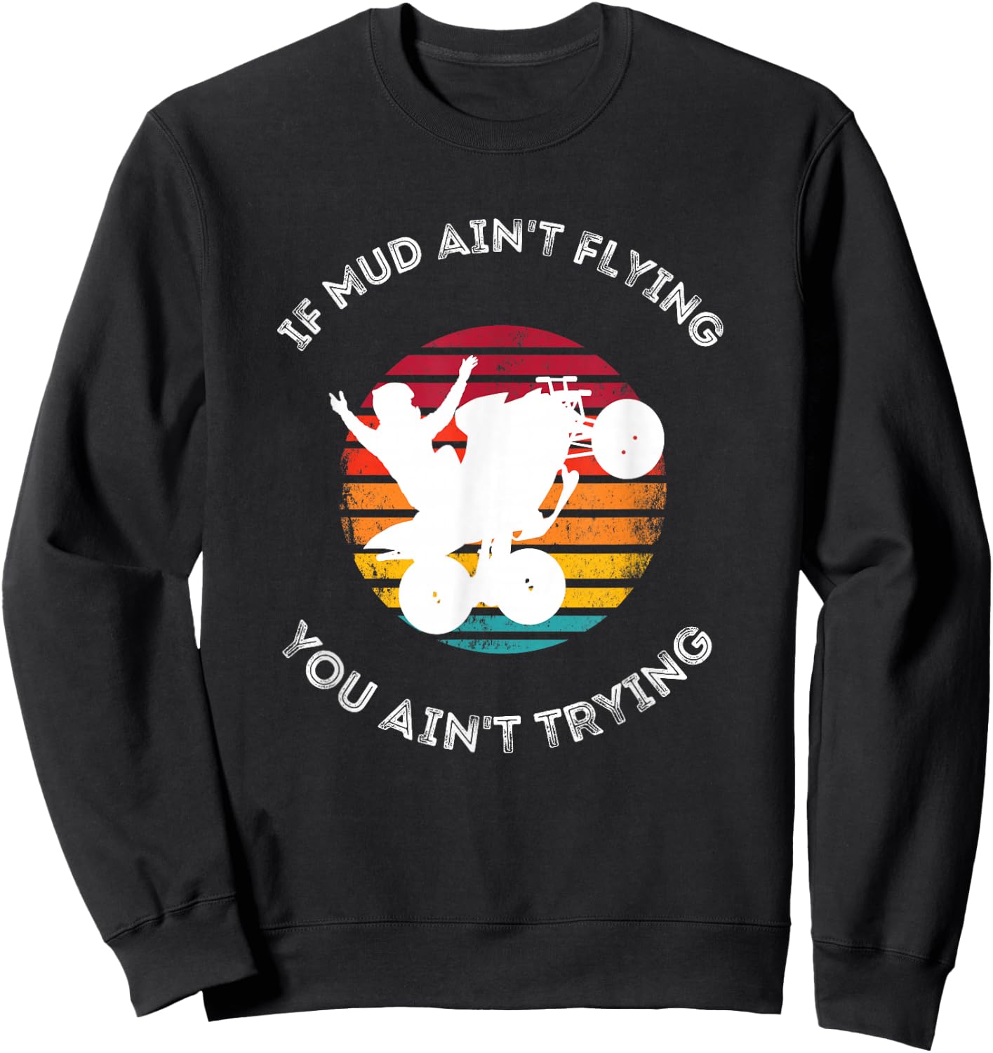 If Mud Aint Flying You Aint Trying Mudding ATV Quad Sweatshirt - Sweatshirt | Black