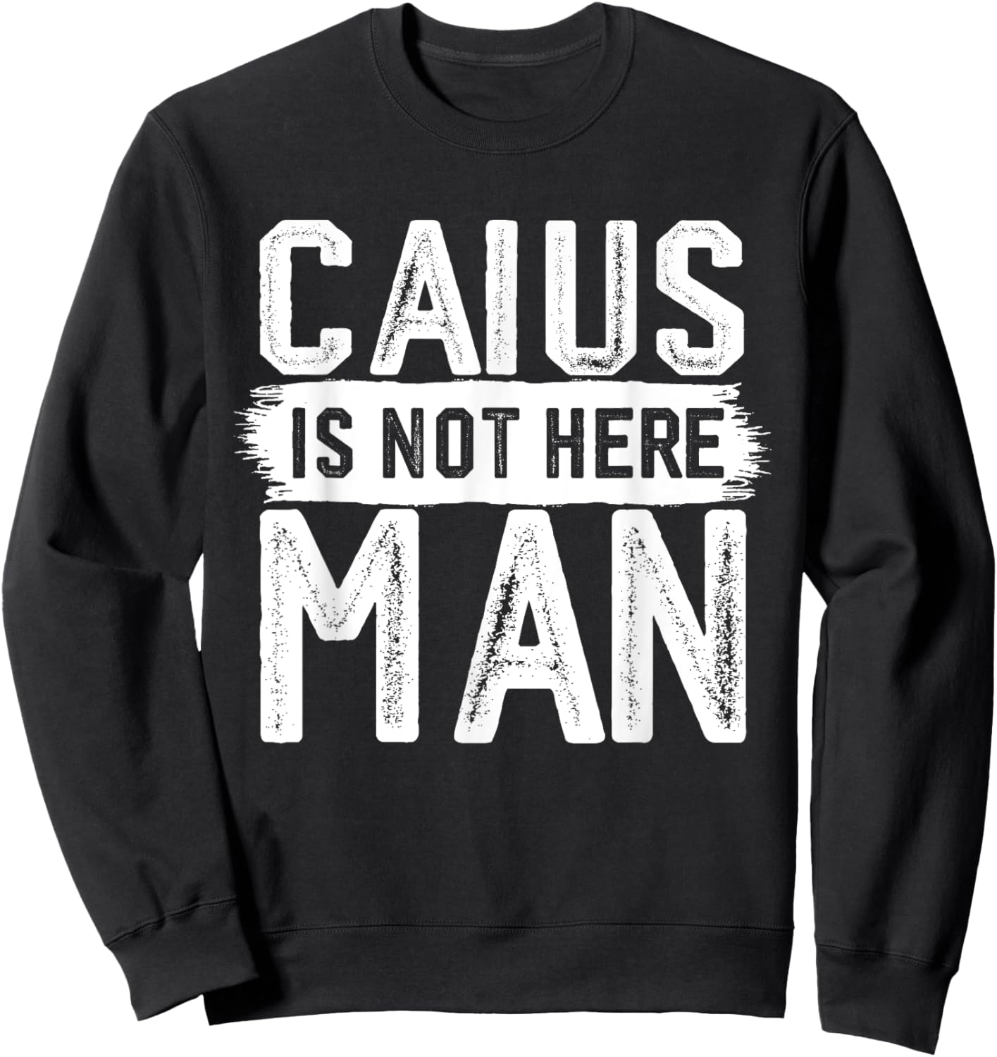 Caius Is Not Here Man Funny Name Caius Sweatshirt - Sweatshirt | Black