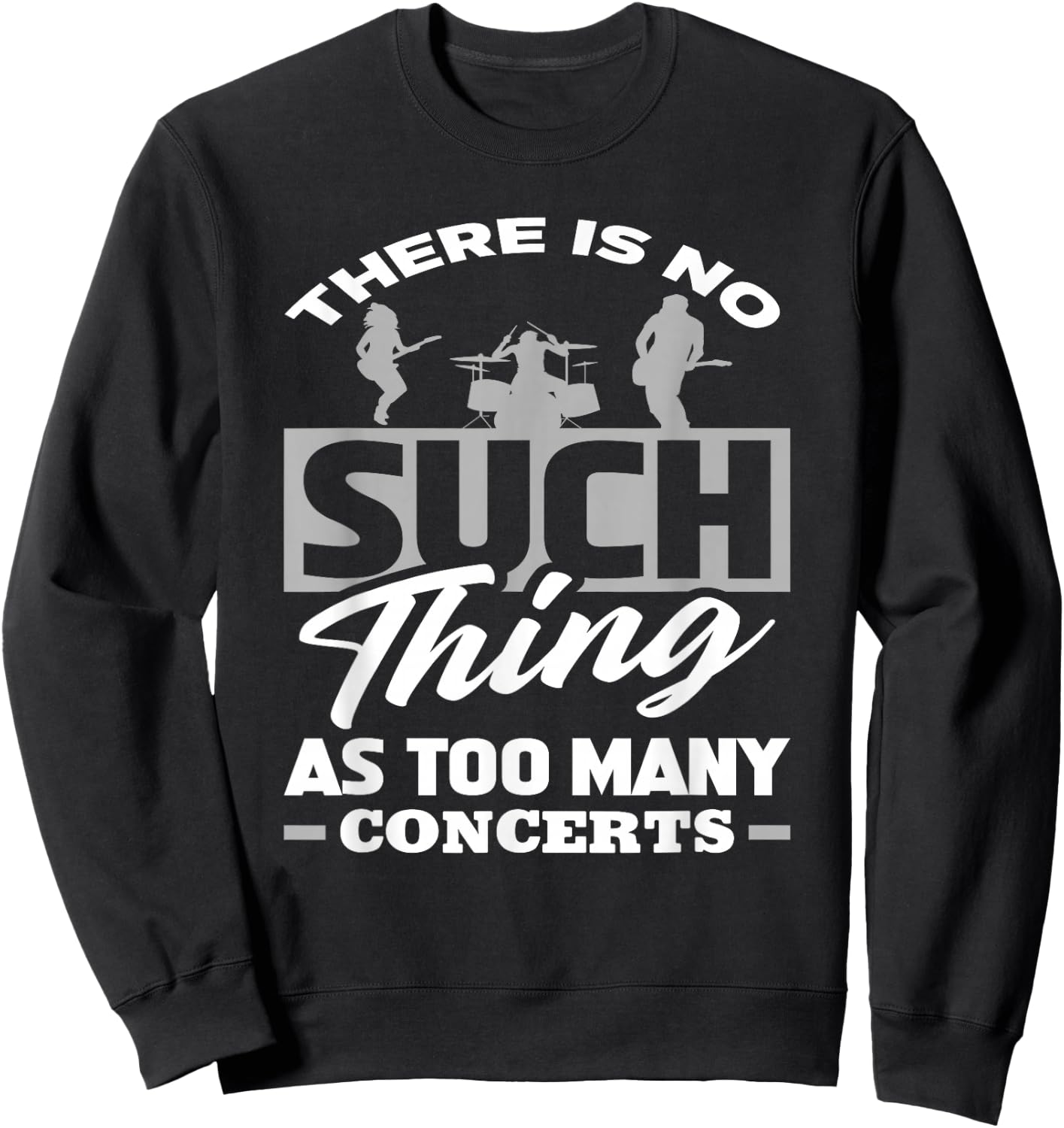 There Is No Such Thing As Too Many Concerts - Funny Gift Sweatshirt - Sweatshirt | Black