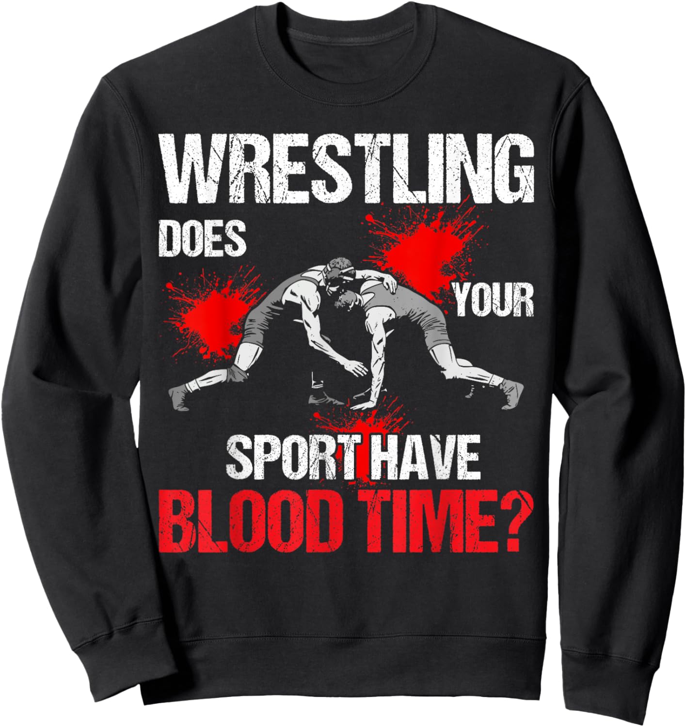 Does Your Sport Have Blood Time Funny Wrestling Lovers Sweatshirt - Sweatshirt | Black