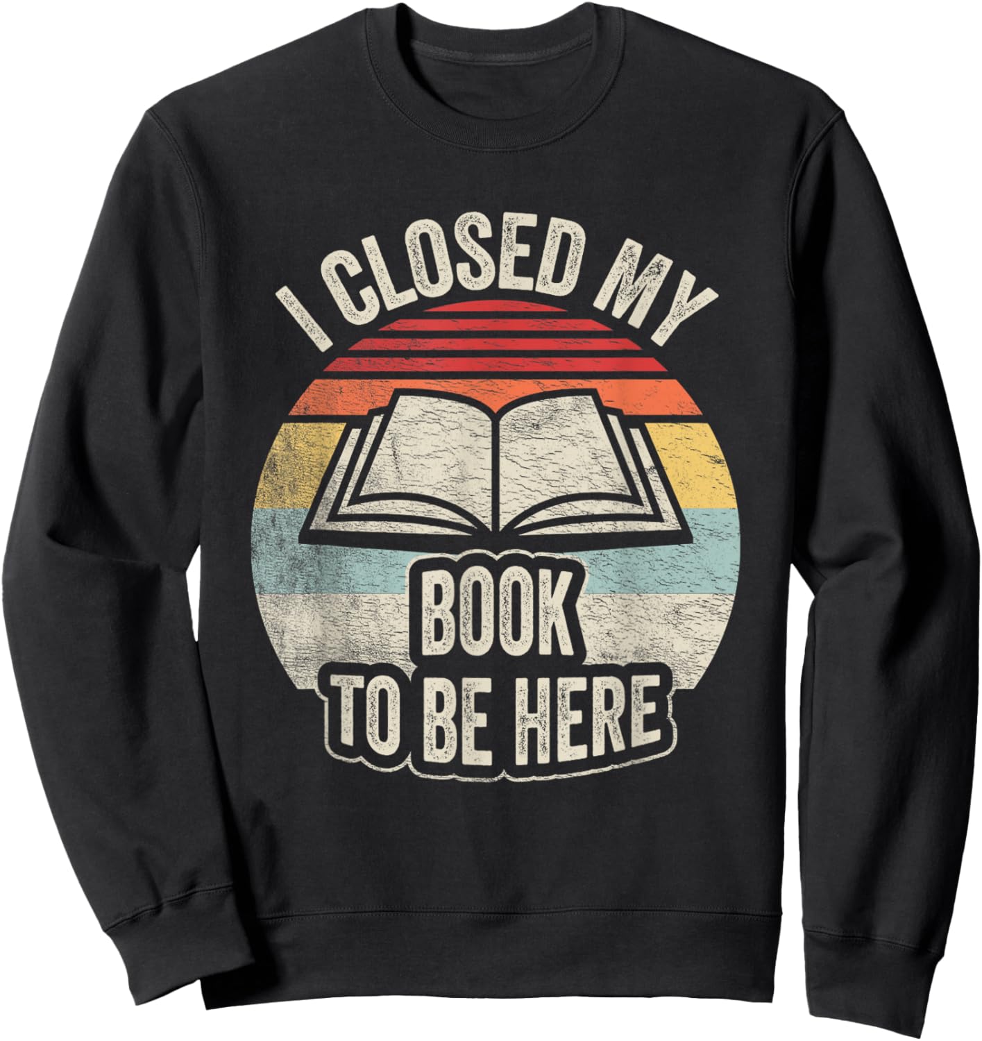 Retro Vintage I Closed My Book To Be Here Book Lover Reading Sweatshirt - Sweatshirt | Black