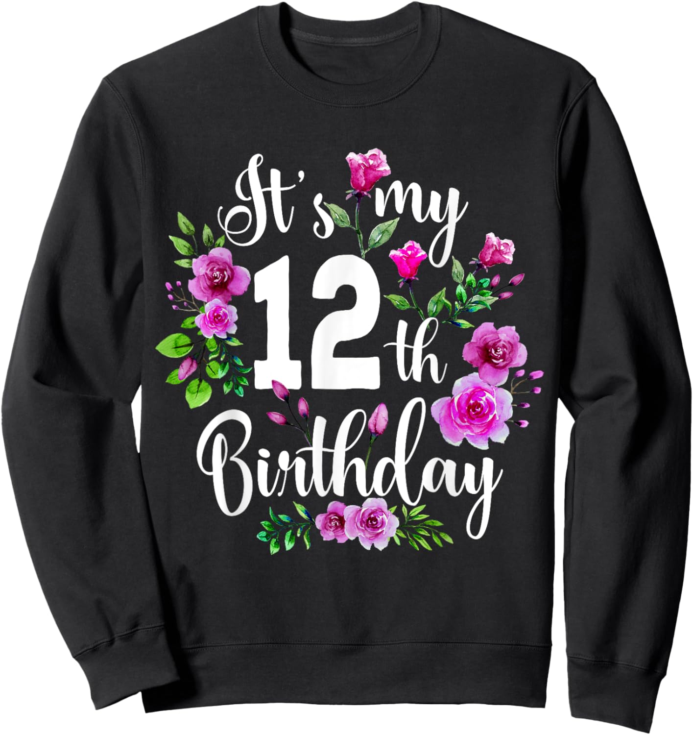 Its My 12th Birthday Shirt Pink Rose Flower 12 Year Old Sweatshirt - Sweatshirt | Black