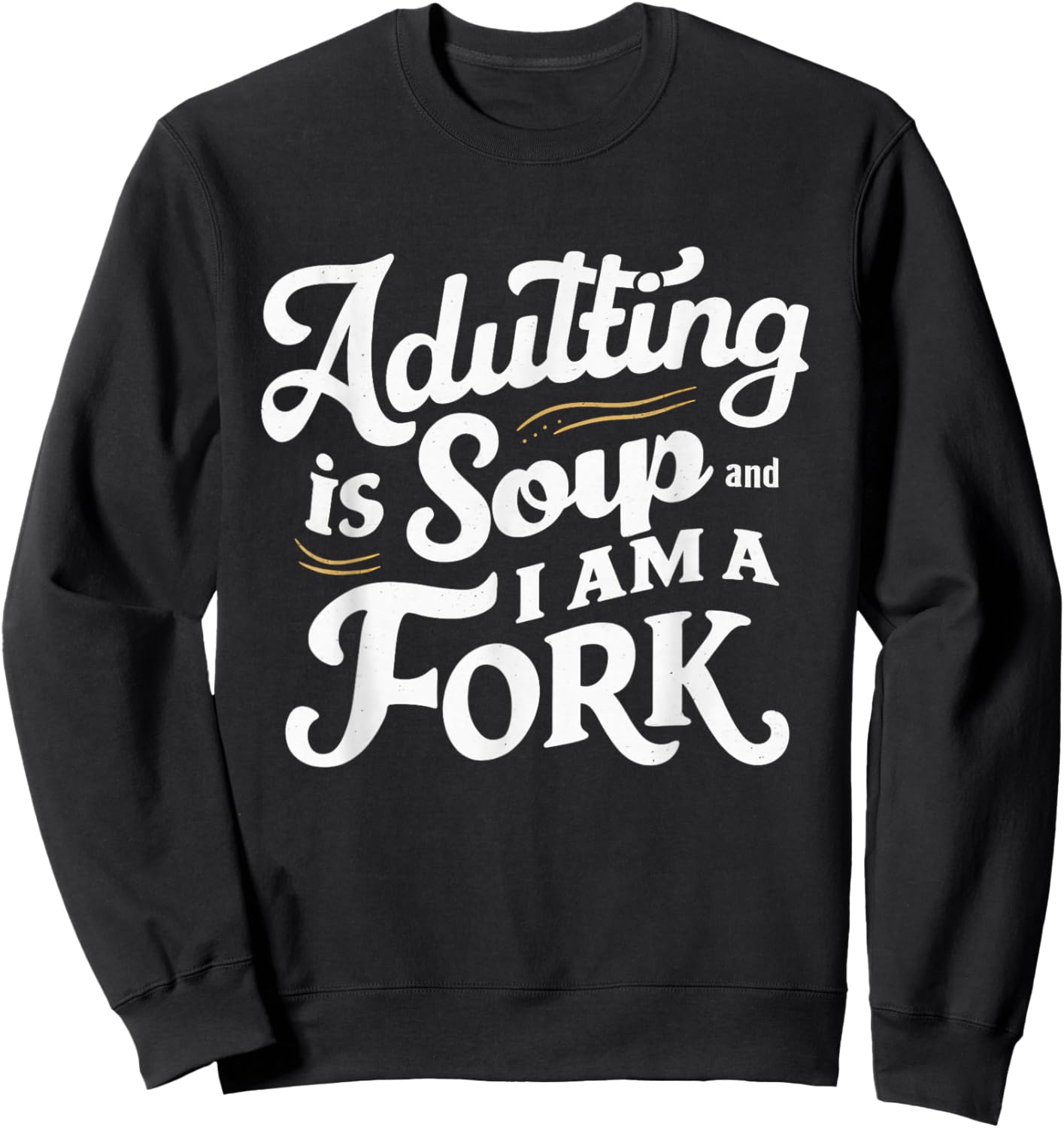 Adulting Is Soup And I Am A Fork Retro Sarcastic Joke Design Sweatshirt - Sweatshirt | Black