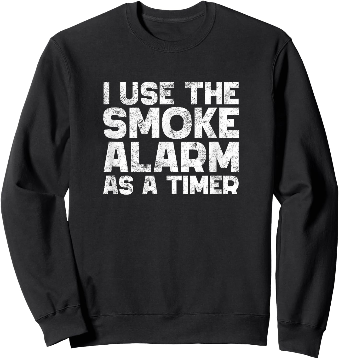 I Use The Smoke Alarm As A Timer Funny Cook Chef Baking Sweatshirt - Sweatshirt | Black