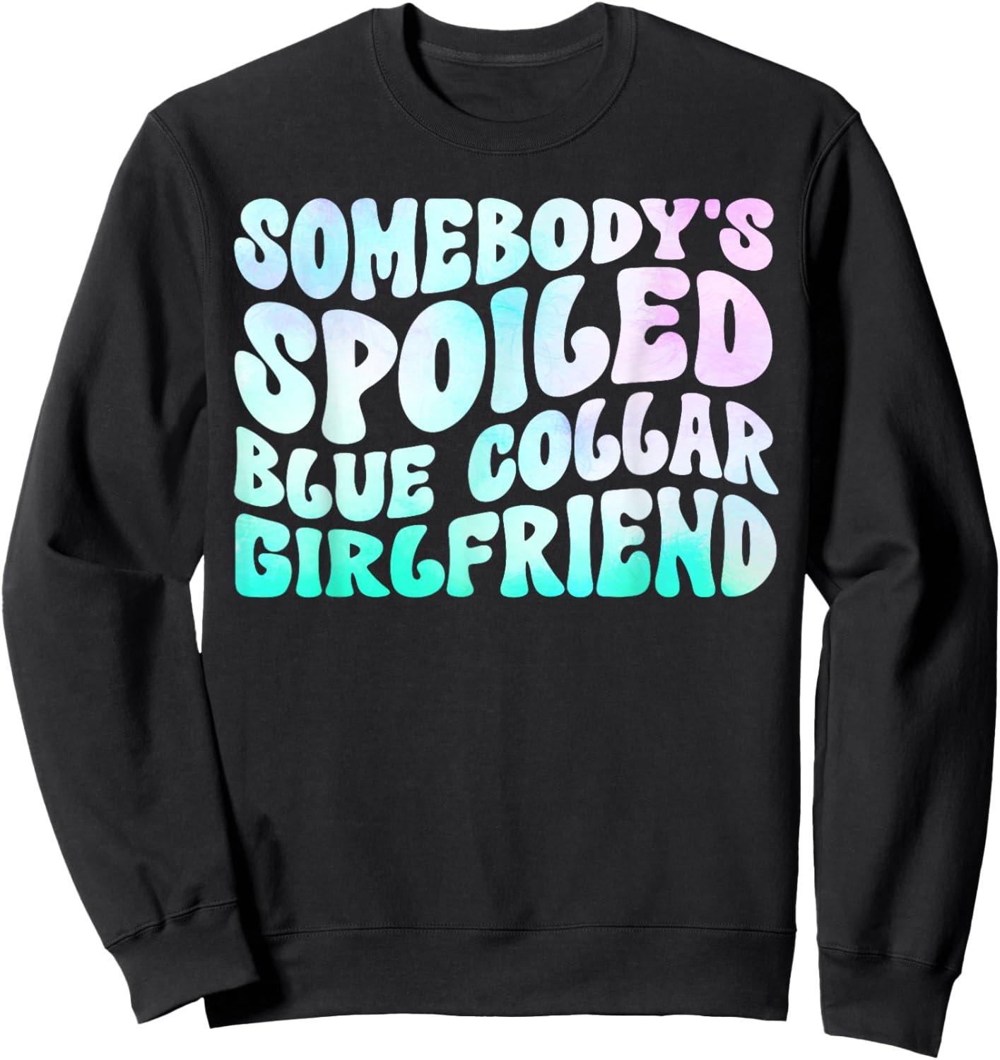 Somebody's Spoiled Blue Collar Girlfriend Sweatshirt - Sweatshirt | Black