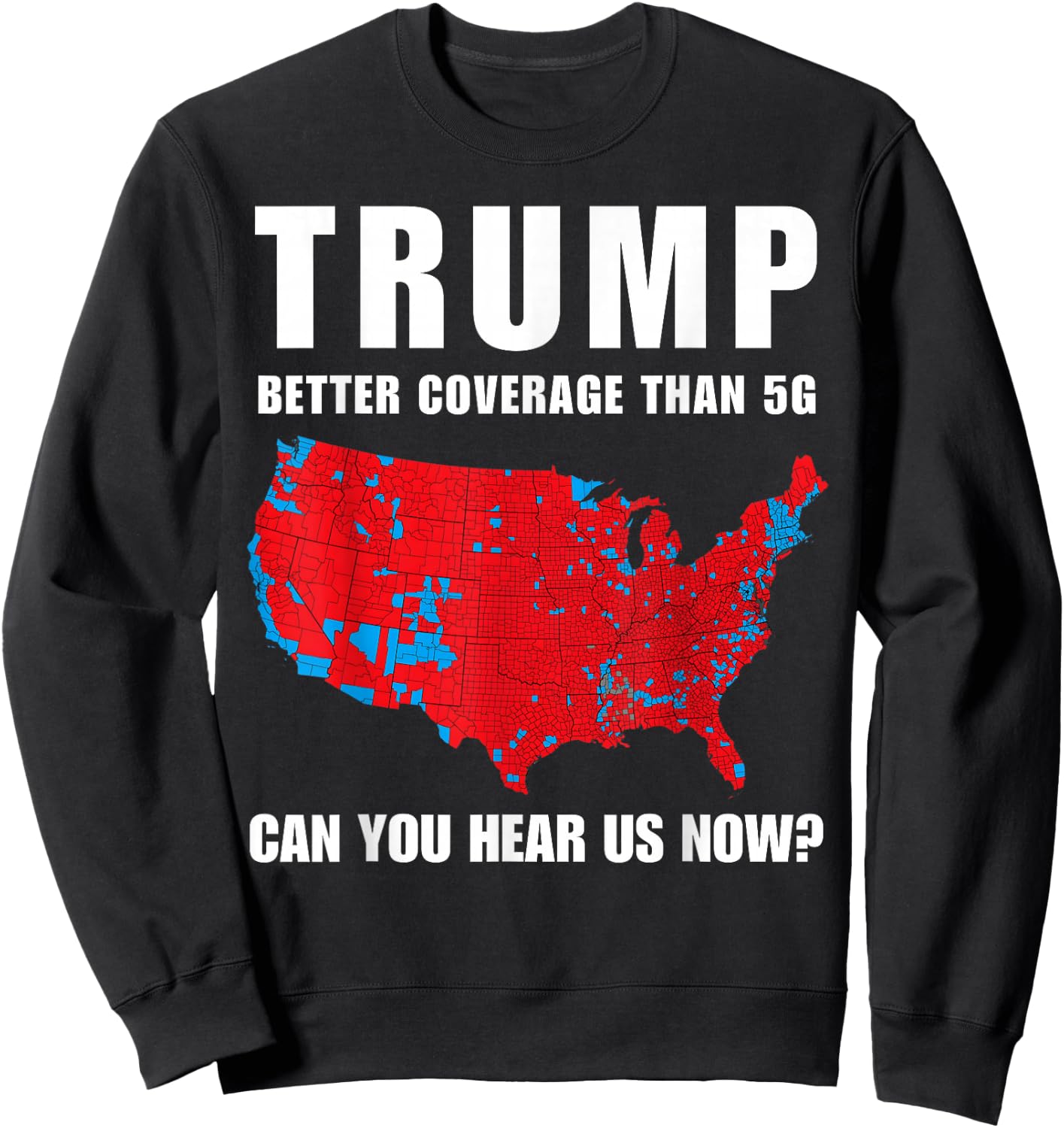 Trump Better Coverage Than 5G Can You Hear us Now? Sweatshirt - Sweatshirt | Black