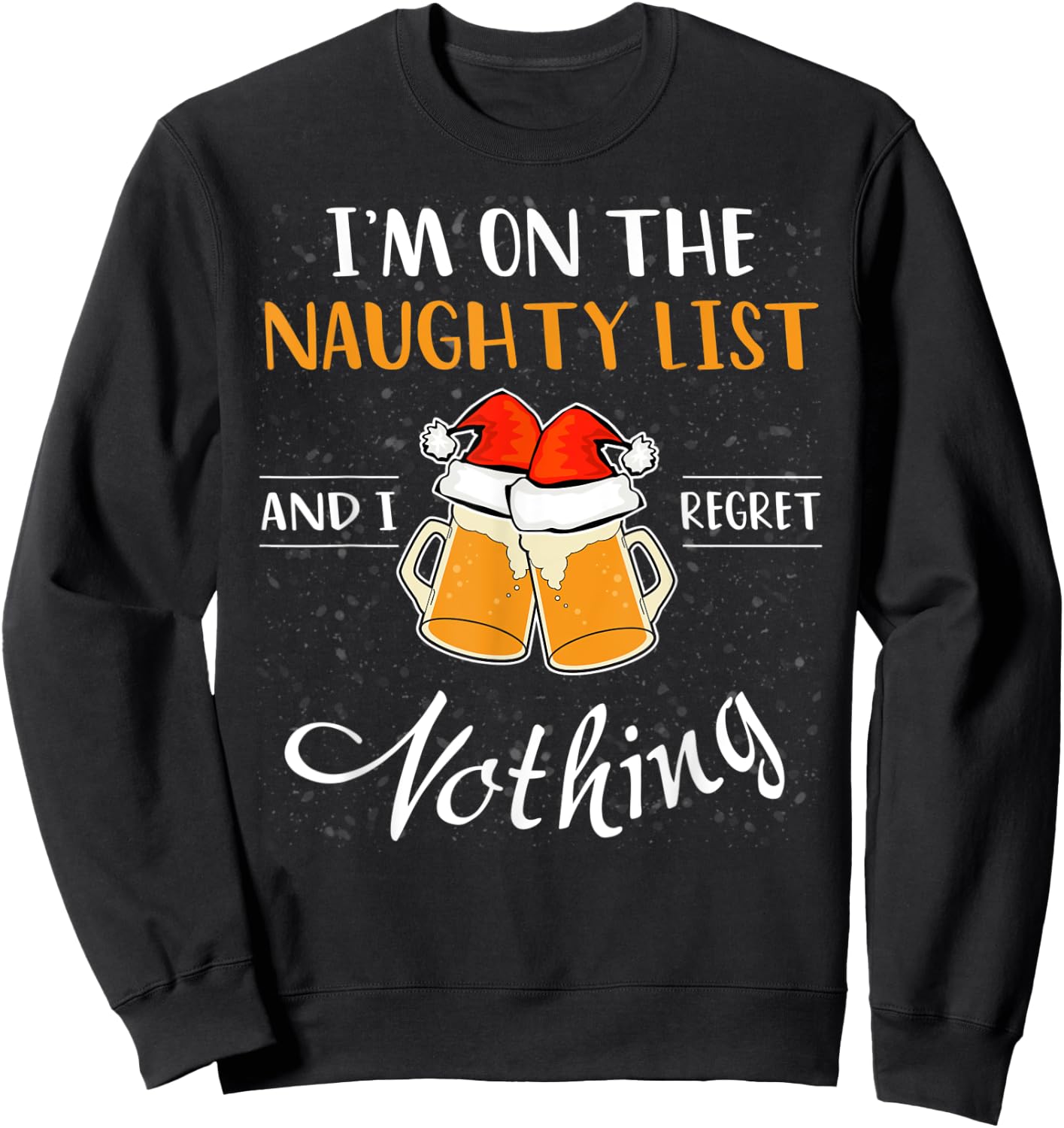 I'm on the Naughty List and I Regret Nothing Funny Christmas Sweatshirt - Sweatshirt | Black