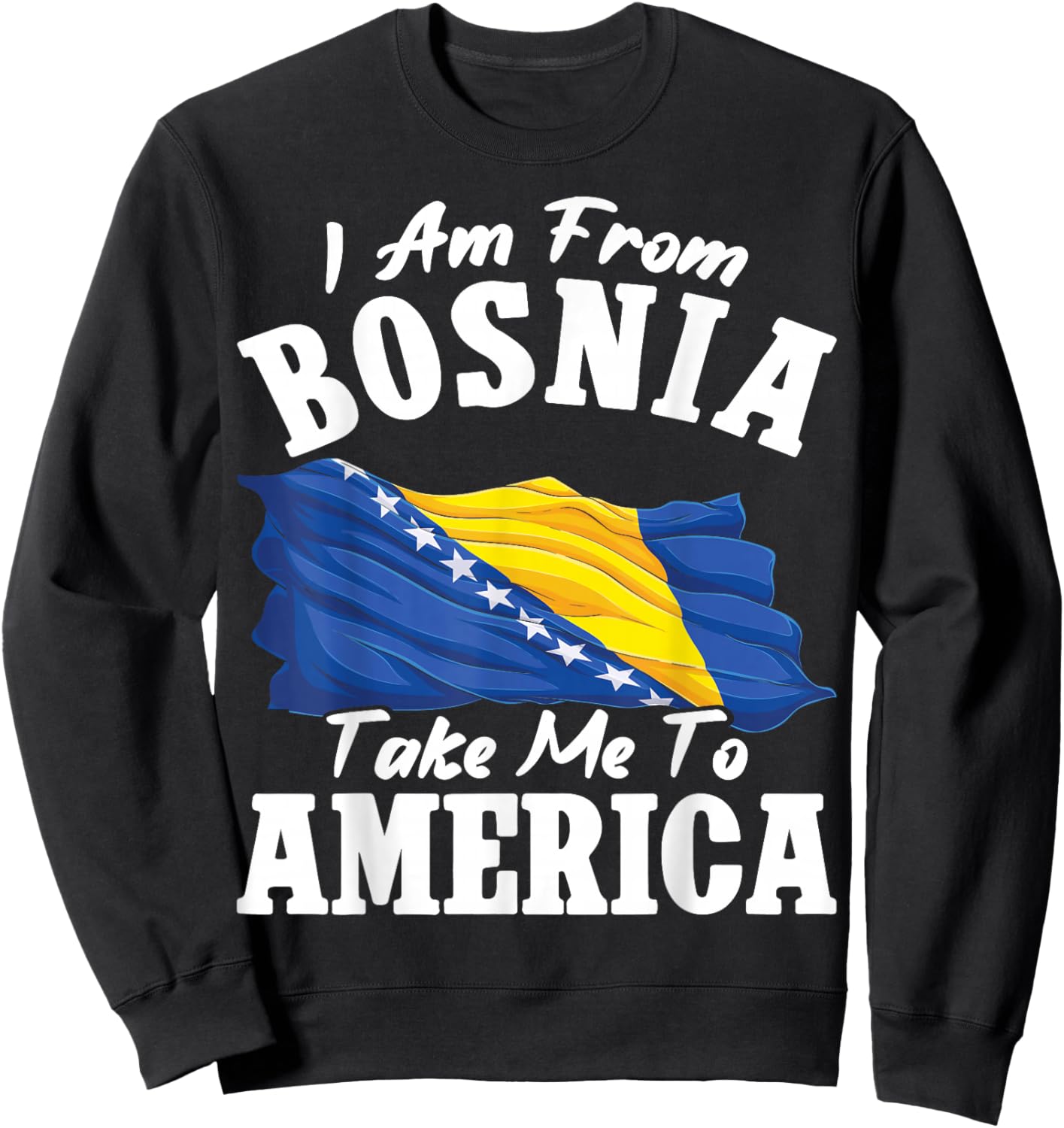 I am from Bosnia take me to America & Bosnien Herzegowina Sweatshirt - Sweatshirt | Black