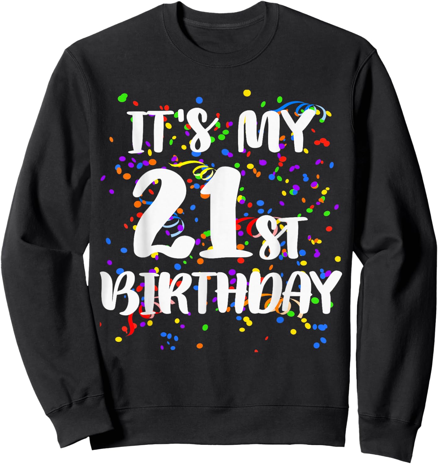 Its My 21st Birthday Shirt Happy Birthday Funny Gift Sweatshirt - Sweatshirt | Black
