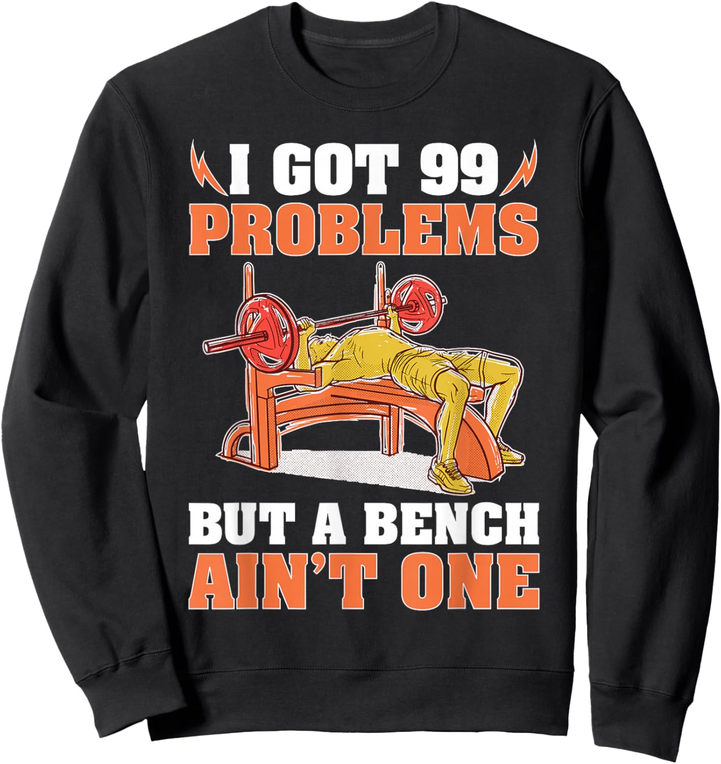 Bodybuilding: I Got 99 Problems But A Bench Ain't One Sweatshirt - Sweatshirt | Black