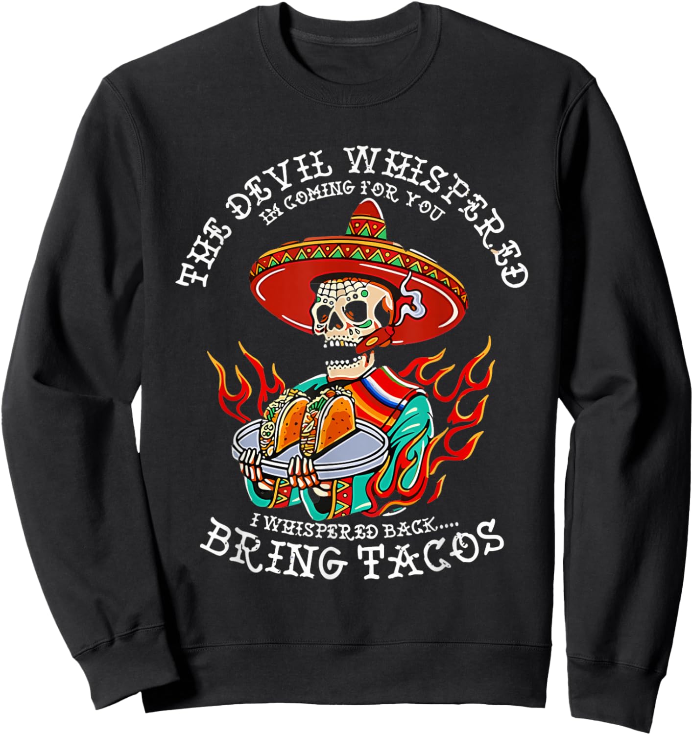 The Devil Whispered To Me I Whispered Back Bring Tacos Funny Sweatshirt - Sweatshirt | Black