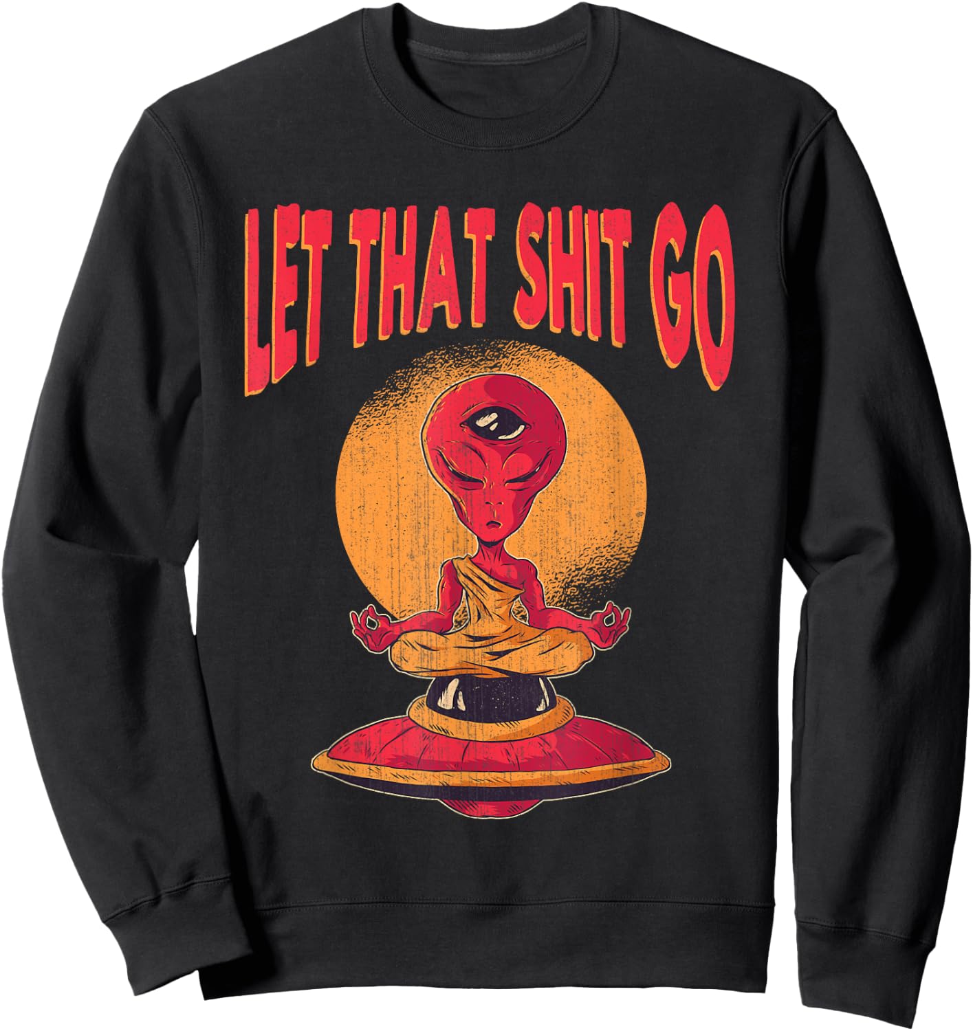 Let That Shit Go Alien UFO Third Eye Yoga Meditation Gift Sweatshirt - Sweatshirt | Black