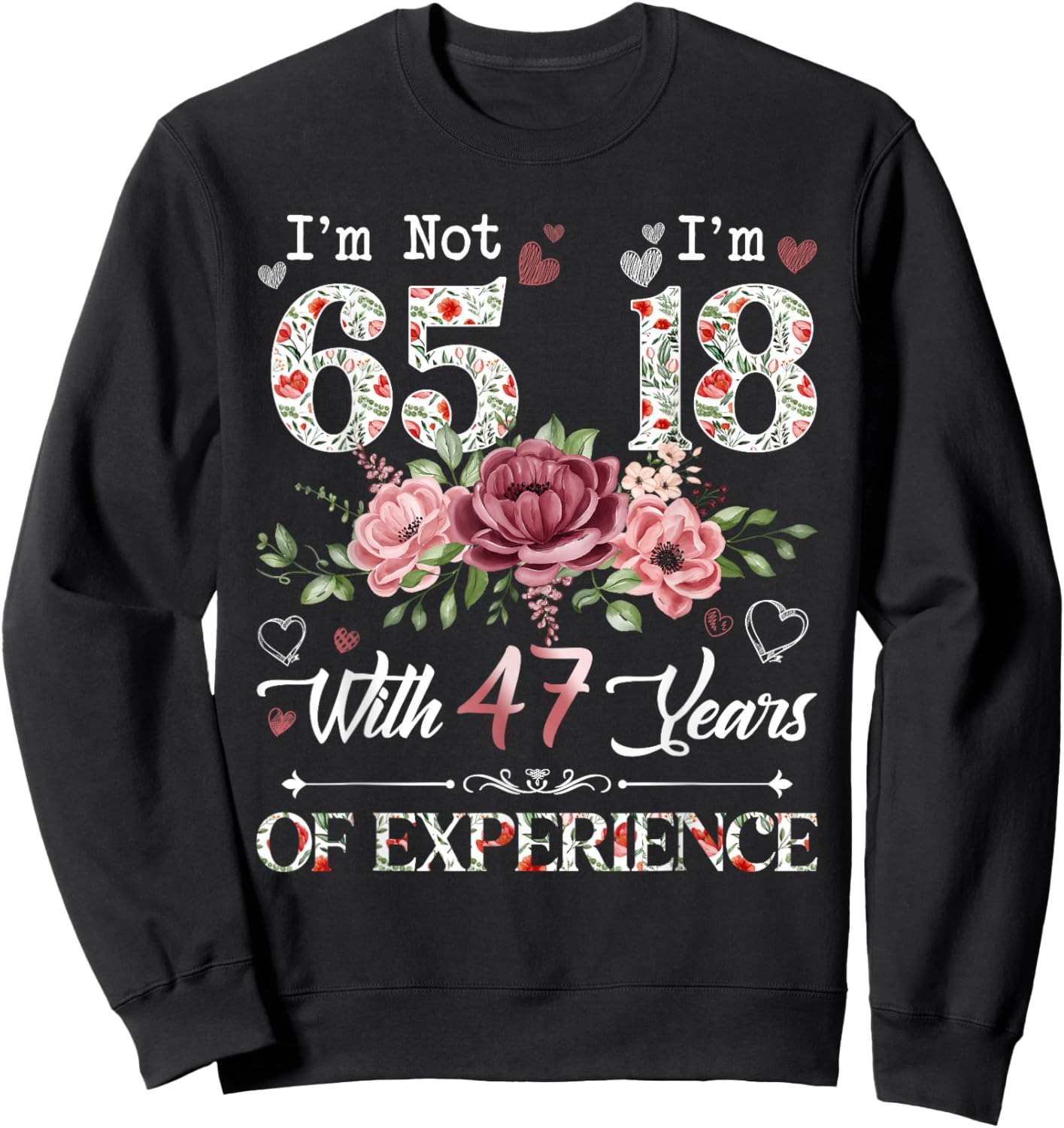 I'm Not 65 I'm 18 With 47 Years of Experience 65th Birthday Sweatshirt - Sweatshirt | Black
