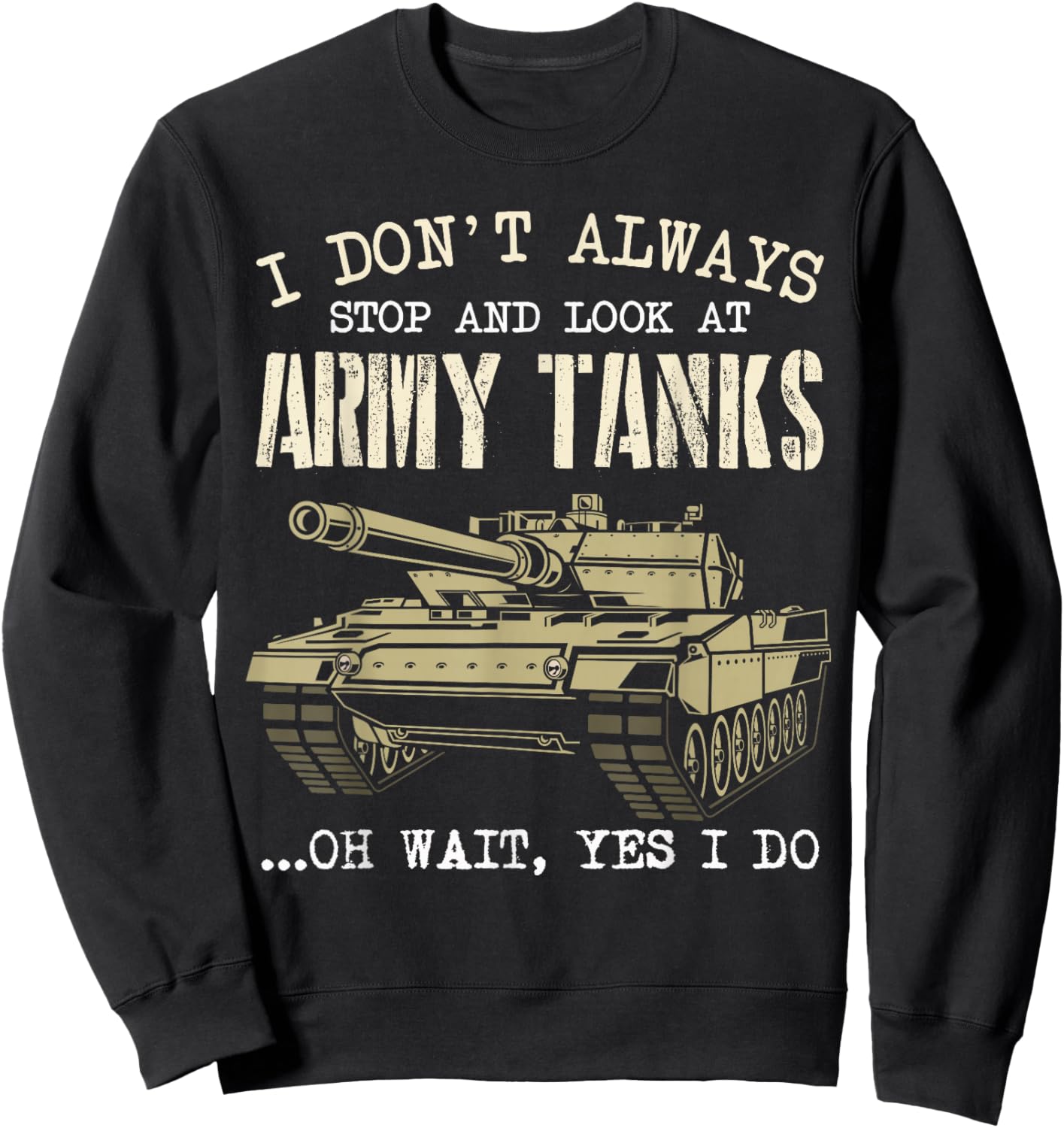 I Don't Always Stop And Look At Army Tanks Vintage Military Sweatshirt - Sweatshirt | Black