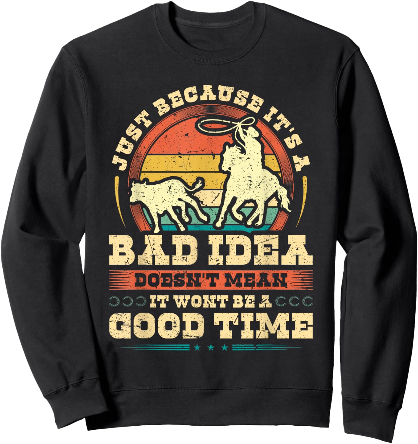 Calf Roping Bad Idea Good Time, Breakaway Roping Rodeo Sweatshirt - Sweatshirt | Black