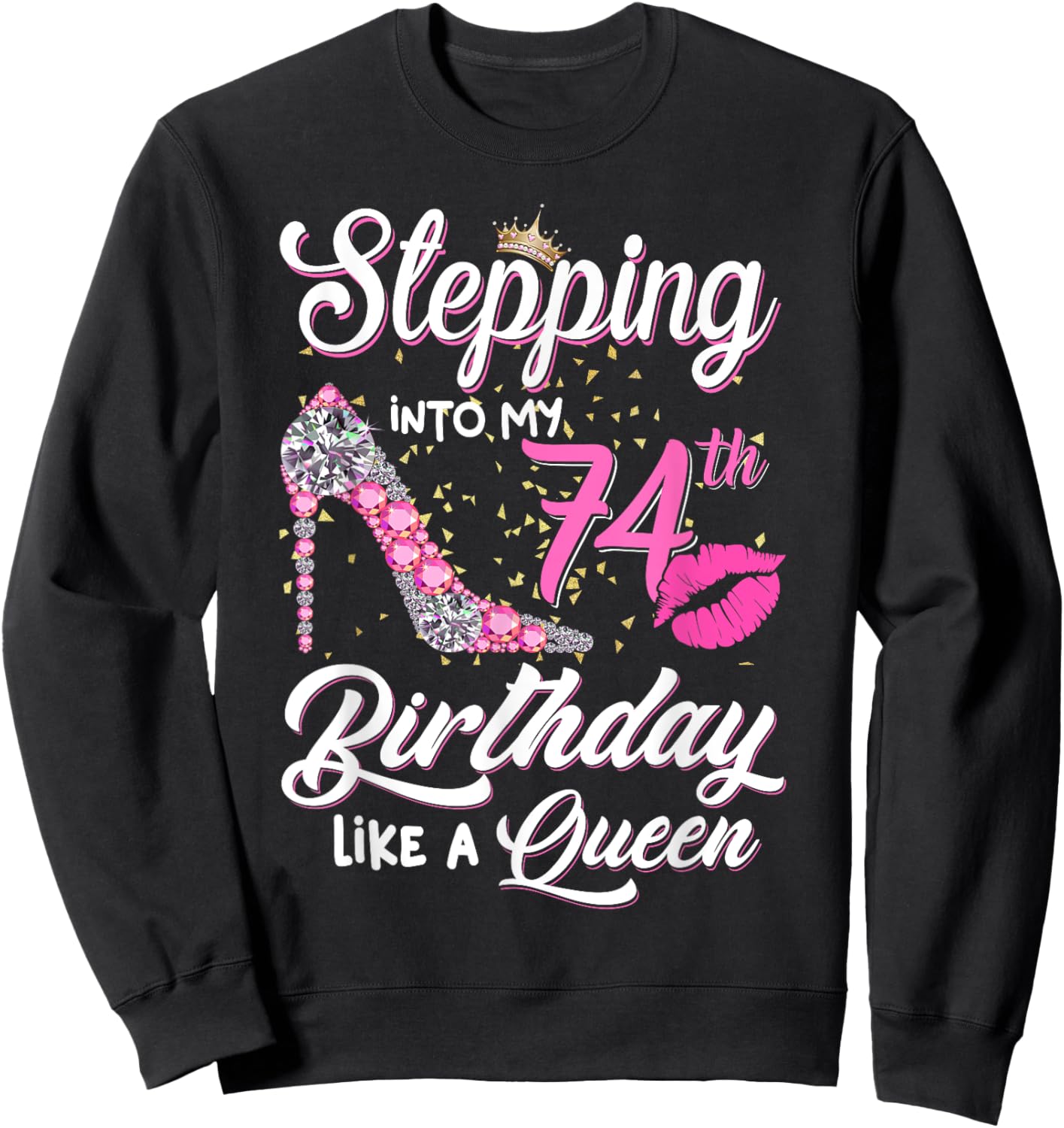Stepping Into My 74th Birthday Like A Queen Funny Gift Women Sweatshirt - Sweatshirt | Black