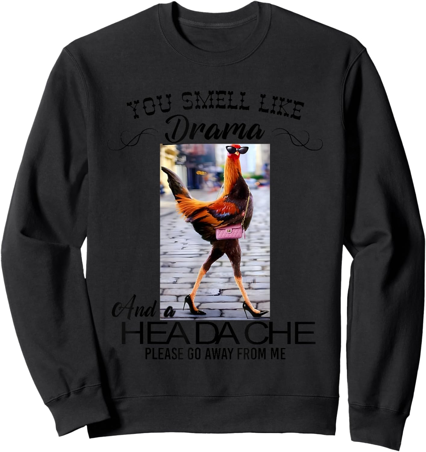 Chicken You Smell Like Drama And A Headache Sweatshirt - Sweatshirt | Black