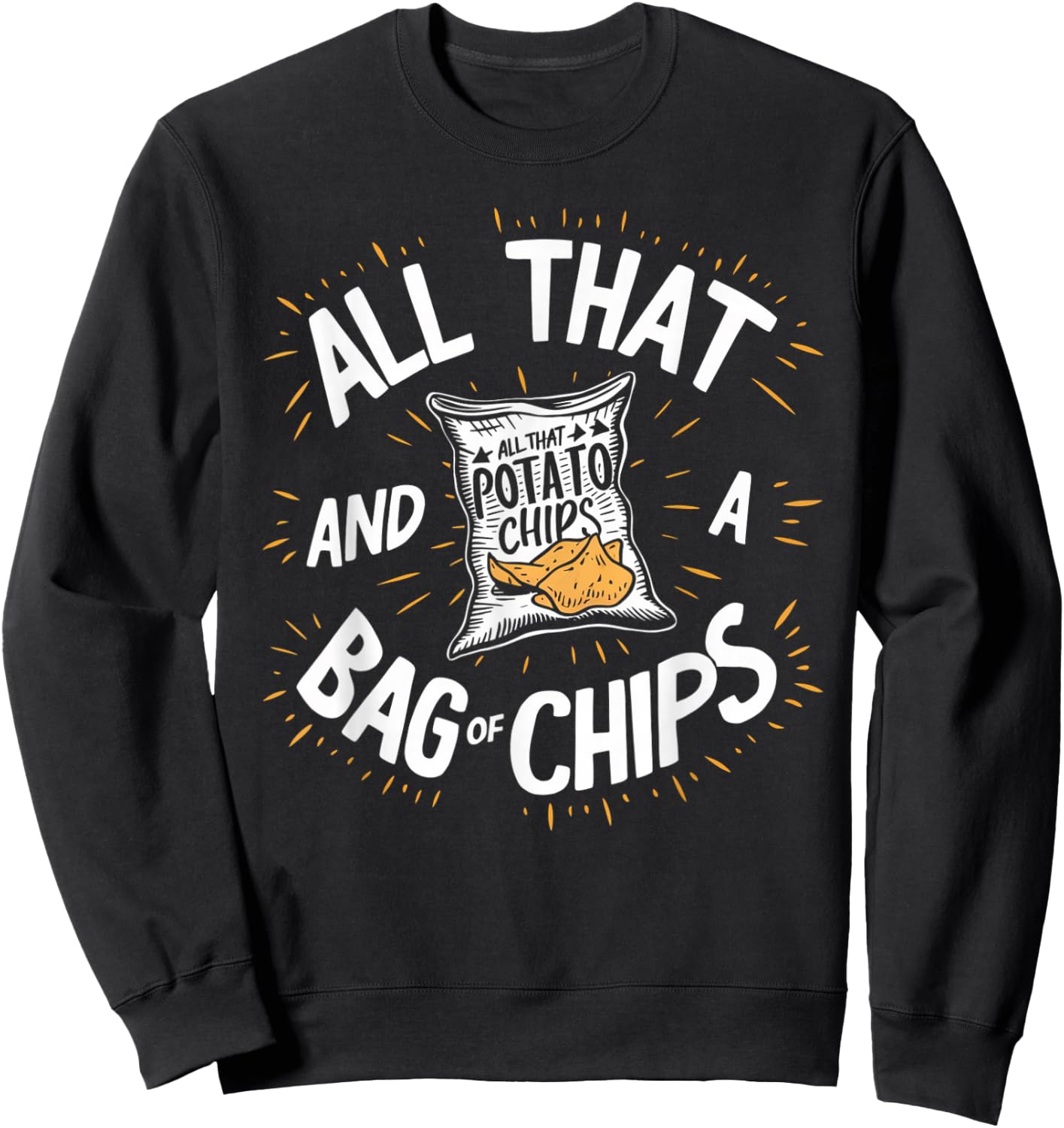 All That And A Bag Of Chips Funny Sweatshirt - Sweatshirt | Black