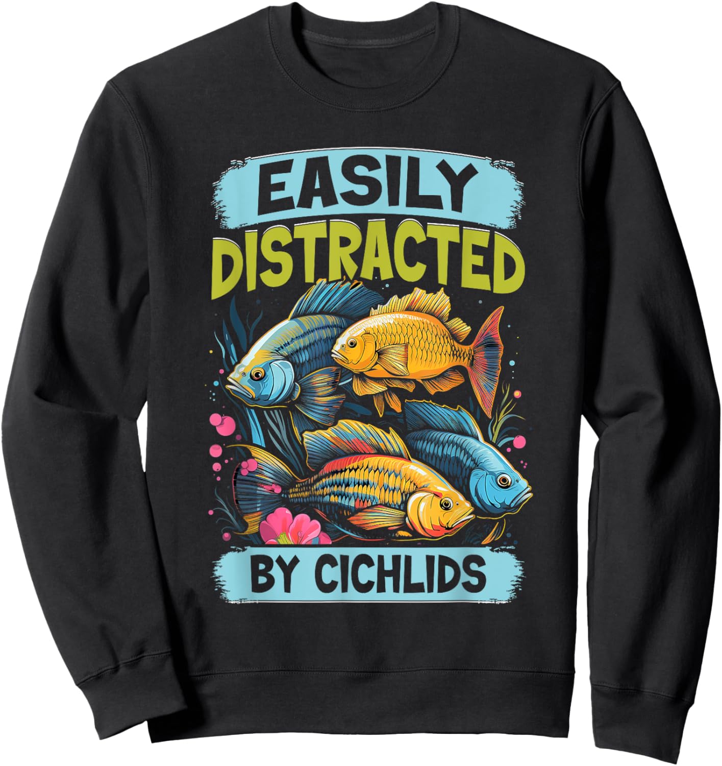 Easily Distracted By Cichlids Fish Lover Funny Aquarium Sweatshirt - Sweatshirt | Black