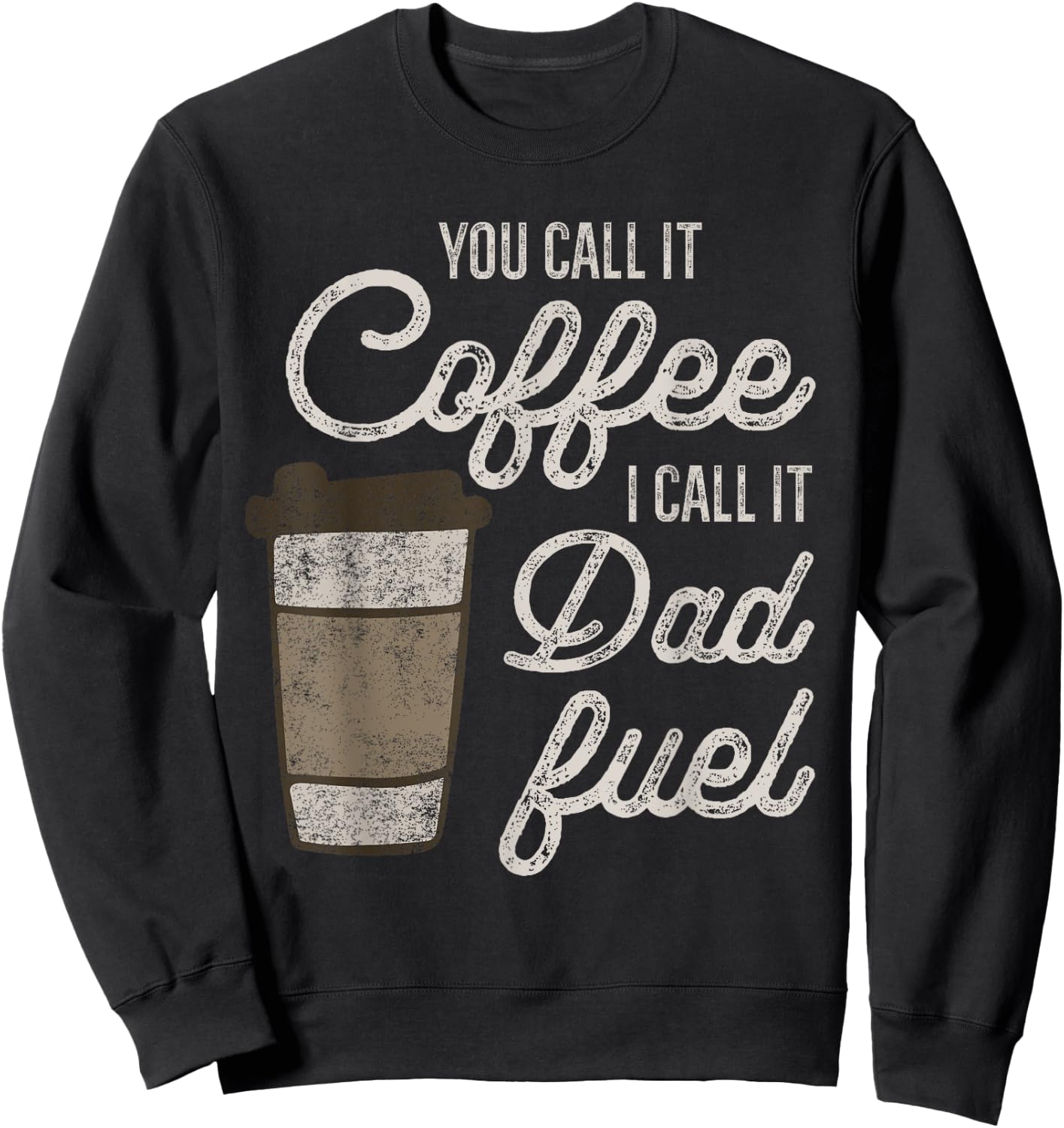 You Call it Coffee Call it Dad Fuel Funny Coffee Dad Sweatshirt - Sweatshirt | Black