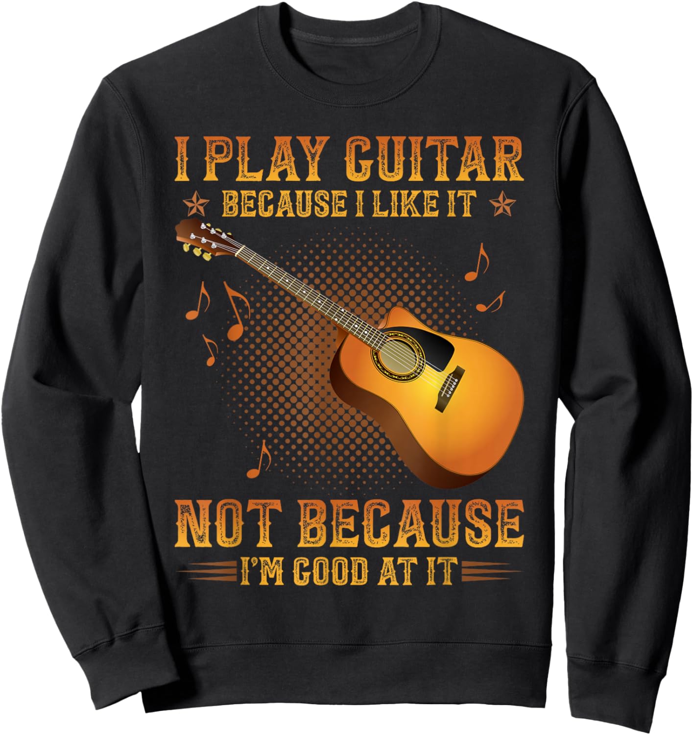 I Play Guitar Because I Like It Not I'm Good At It Sweatshirt - Sweatshirt | Black