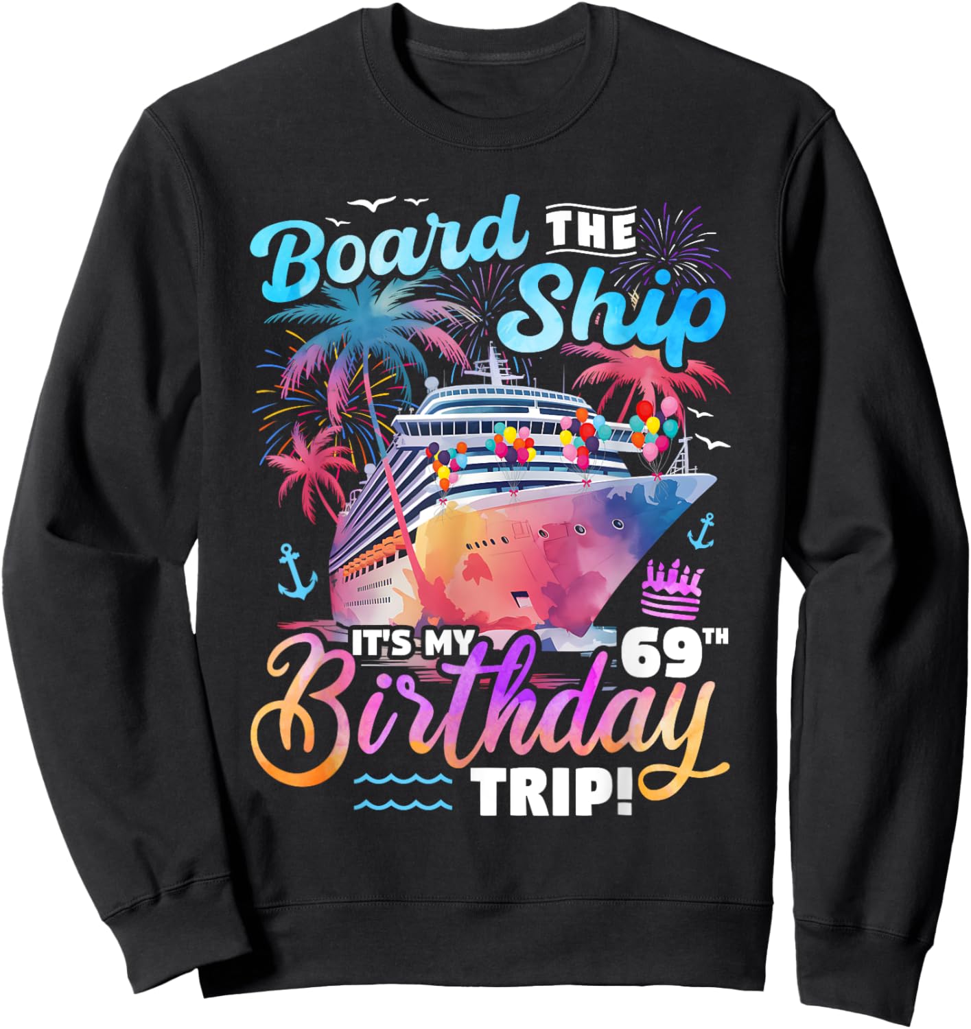Board The Ship It's My 69th Birthday Trip Cruise Birthday Sweatshirt - Sweatshirt | Black