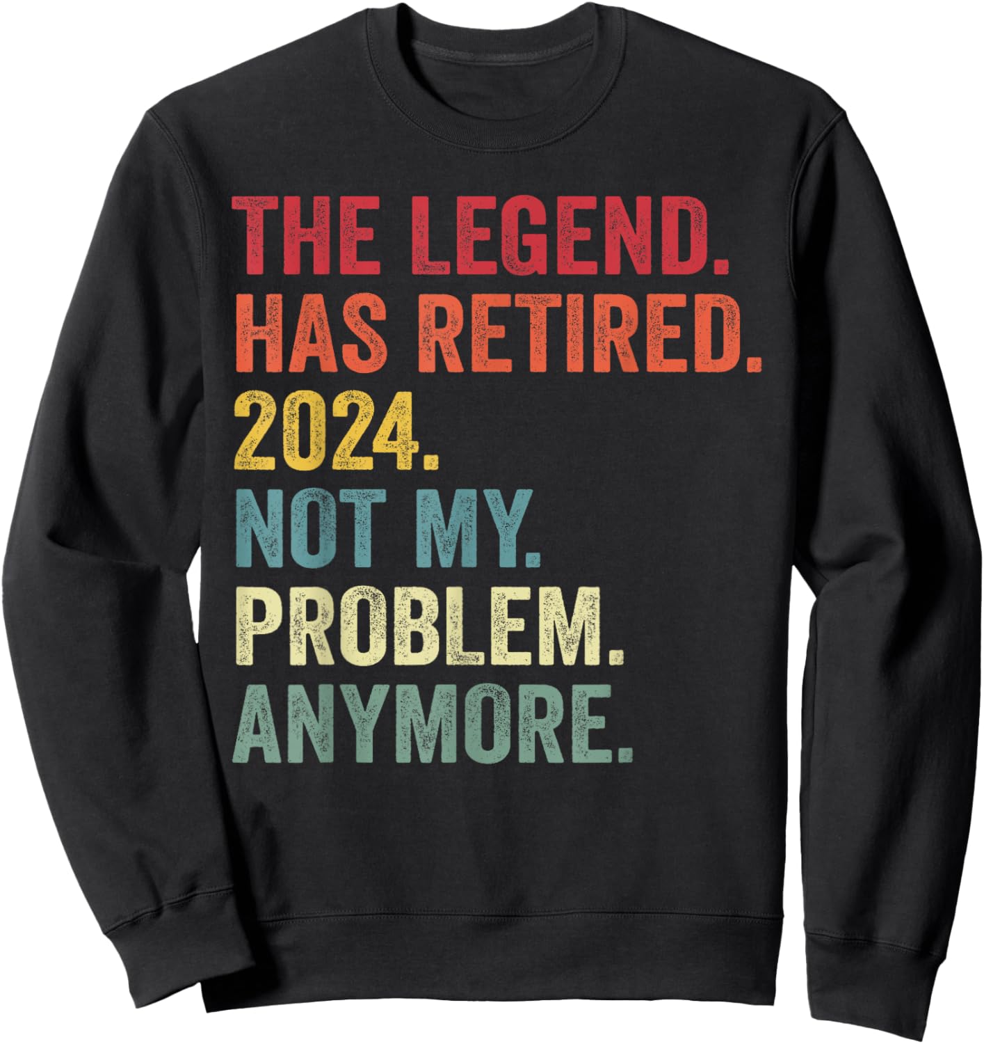 Legend Has Retired 2024 Not My Problem Anymore Retirement Sweatshirt - Sweatshirt | Black