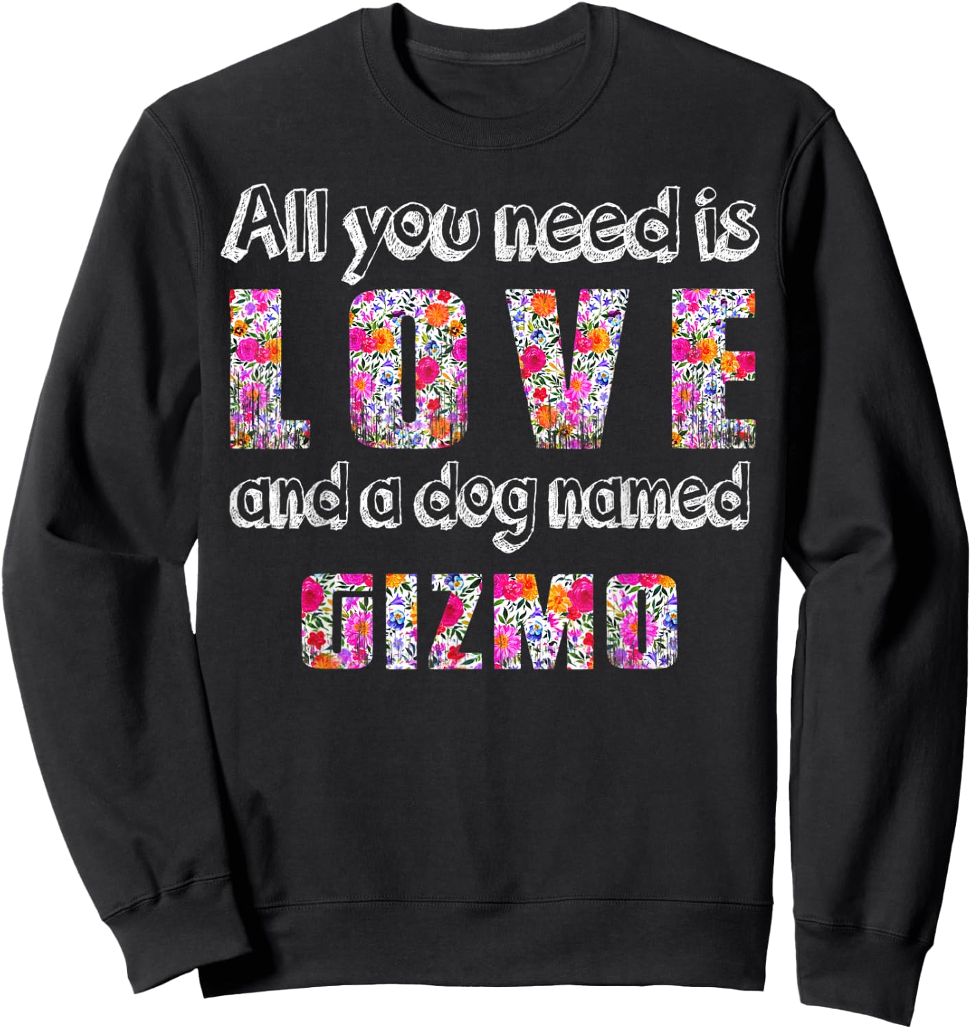 All you need is love and a dog named gizmo Vintage Floral Men Women Kids Sweatshirt - Sweatshirt | Black