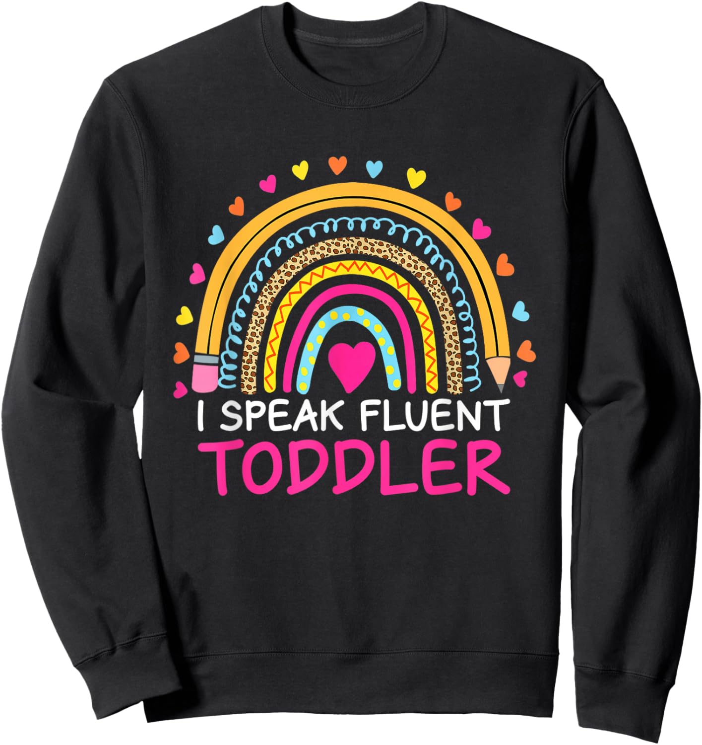 I Speak Fluent Toddler Daycare Provider Teacher Rainbow Sweatshirt - Sweatshirt | Black