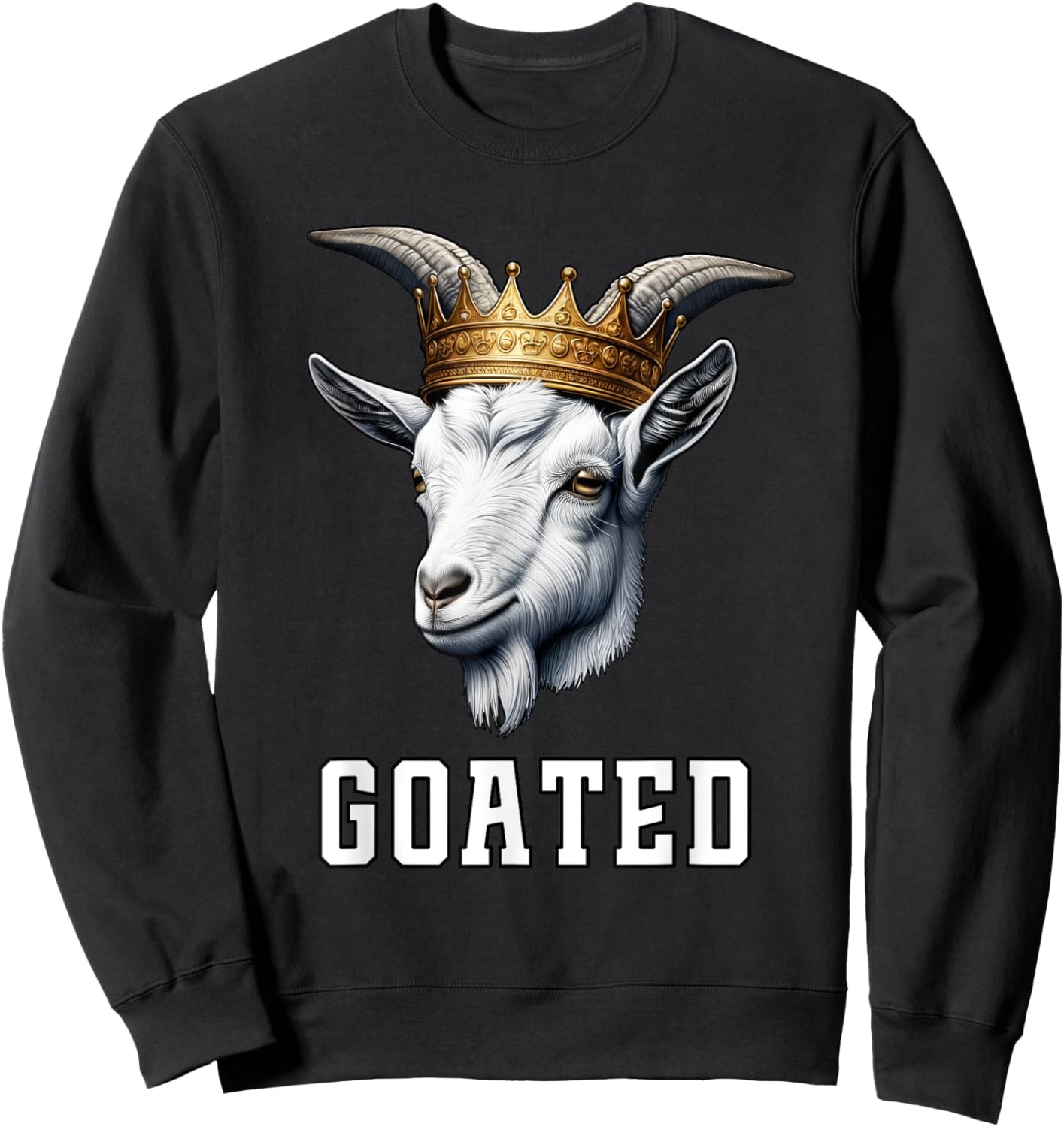 GOATED Funny Goat Wearing Crown Sarcastic Greatest Meme Sweatshirt - Sweatshirt | Black