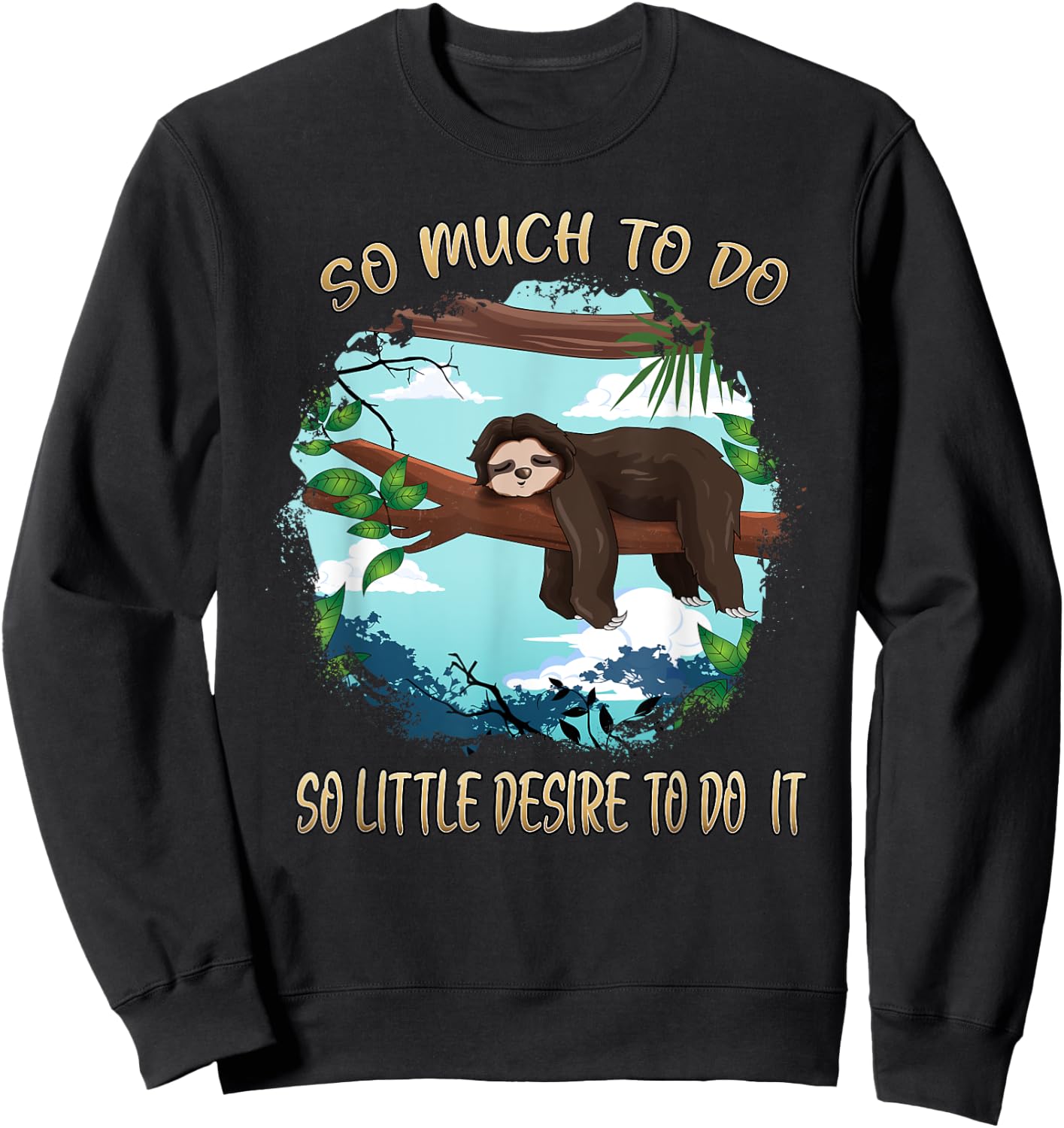 So Much To Do So Little Desire To Do It Sloths Lovers Lazy Sweatshirt - Sweatshirt | Black