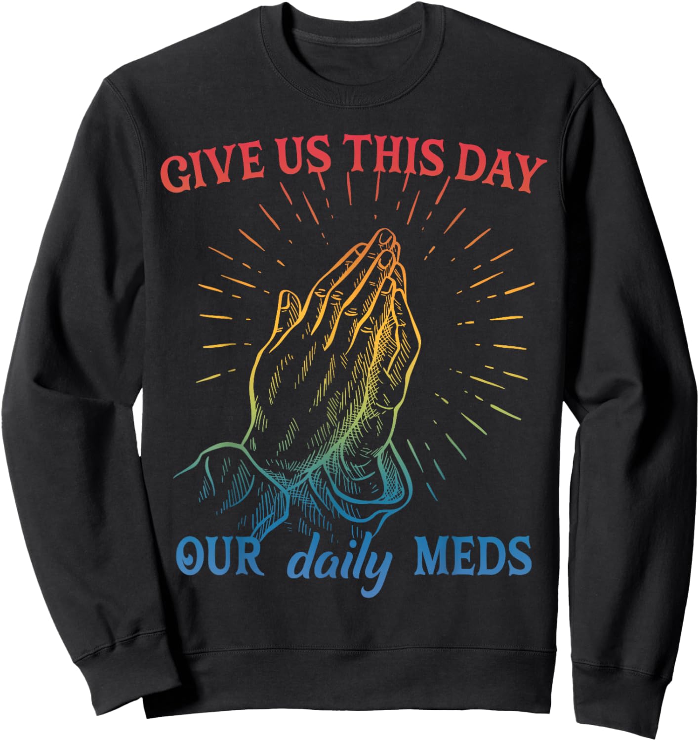 Give Us This Day Our Daily Meds Funny Mental Health Sweatshirt - Sweatshirt | Black