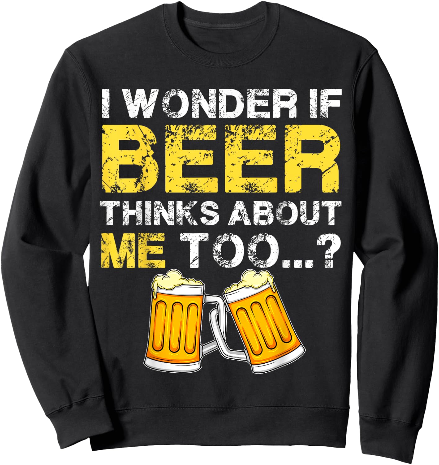 I Wonder If Beer Thinks About Me Too Shirt - Funny Gift Sweatshirt - Sweatshirt | Black