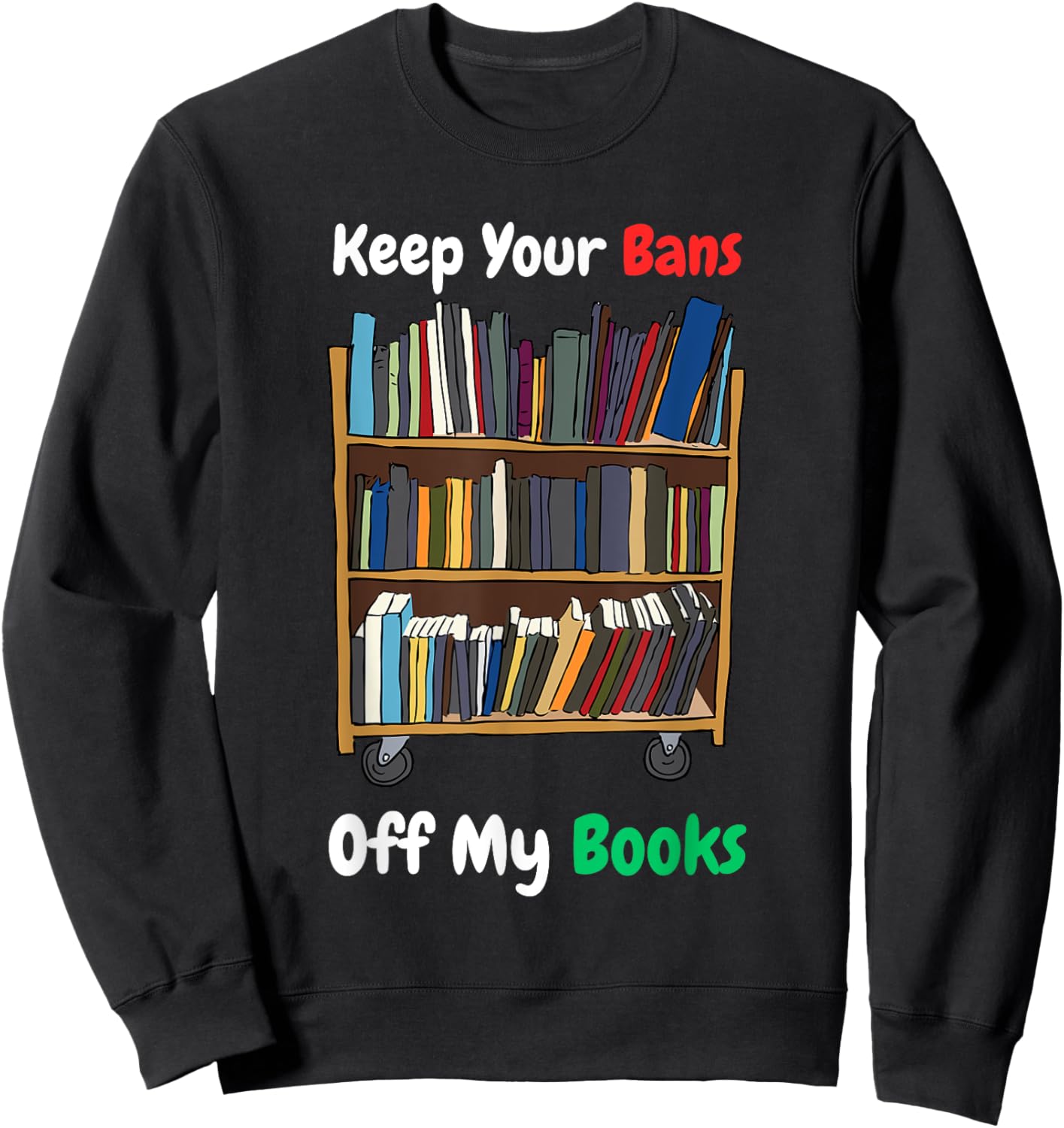 Keep Your Bans Off My Books Anti-Censorship Book Reading Sweatshirt - Sweatshirt | Black
