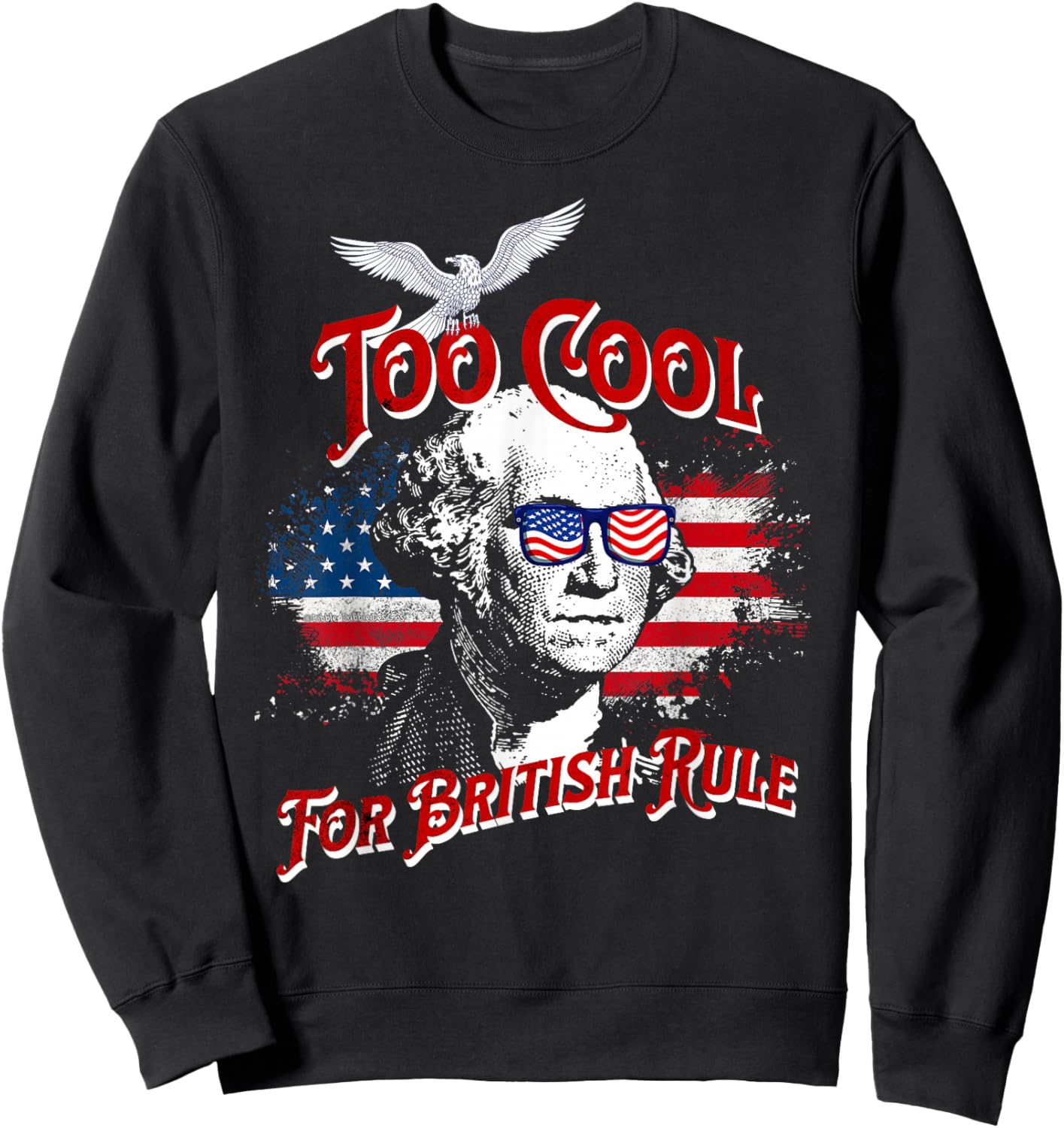 Too Cool For British Rule George Washington Flag 4th of July Sweatshirt - Sweatshirt | Black