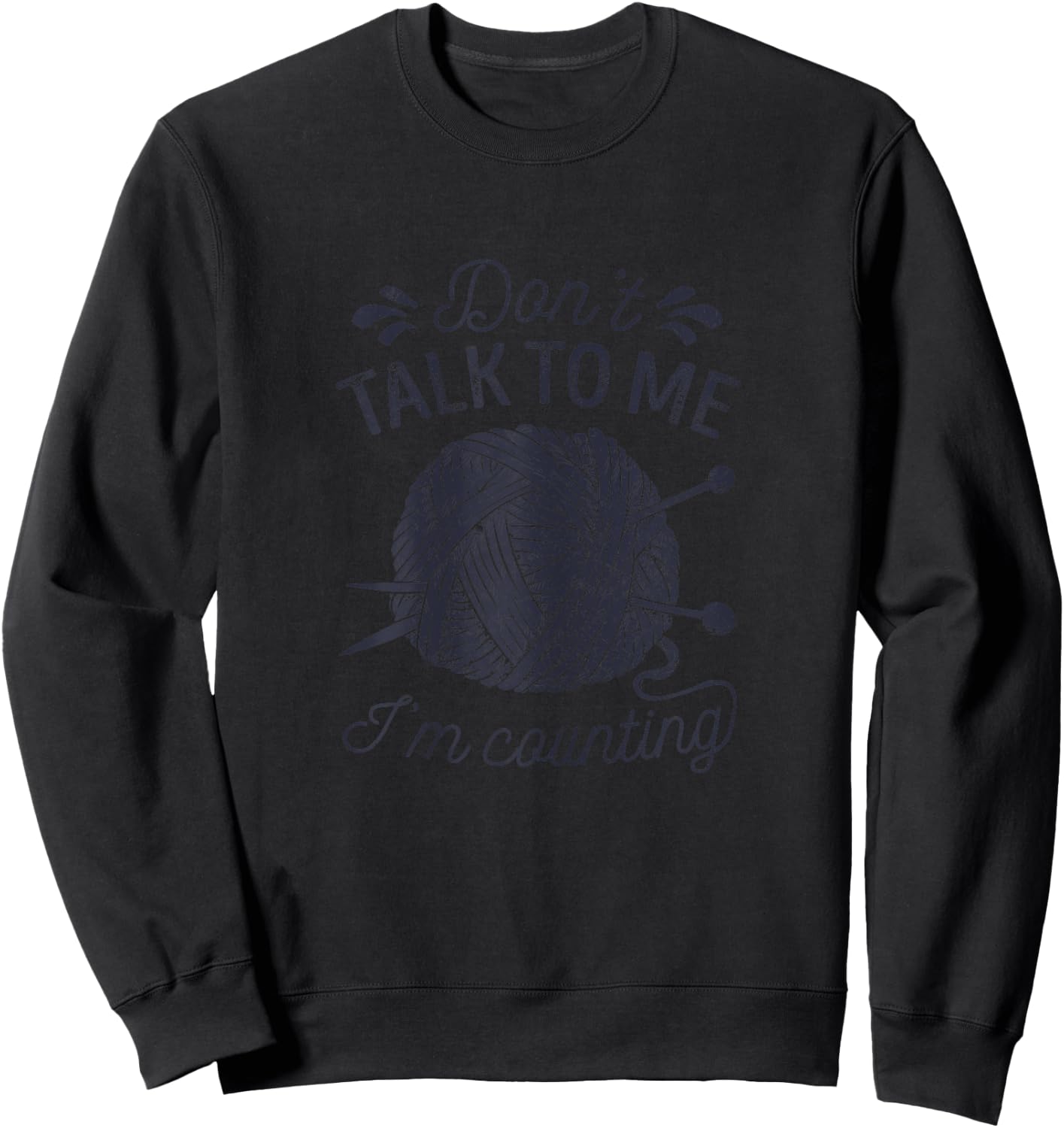 Don't Talk to Me I'm Counting Knitting Lover Knitters Sweatshirt - Sweatshirt | Black
