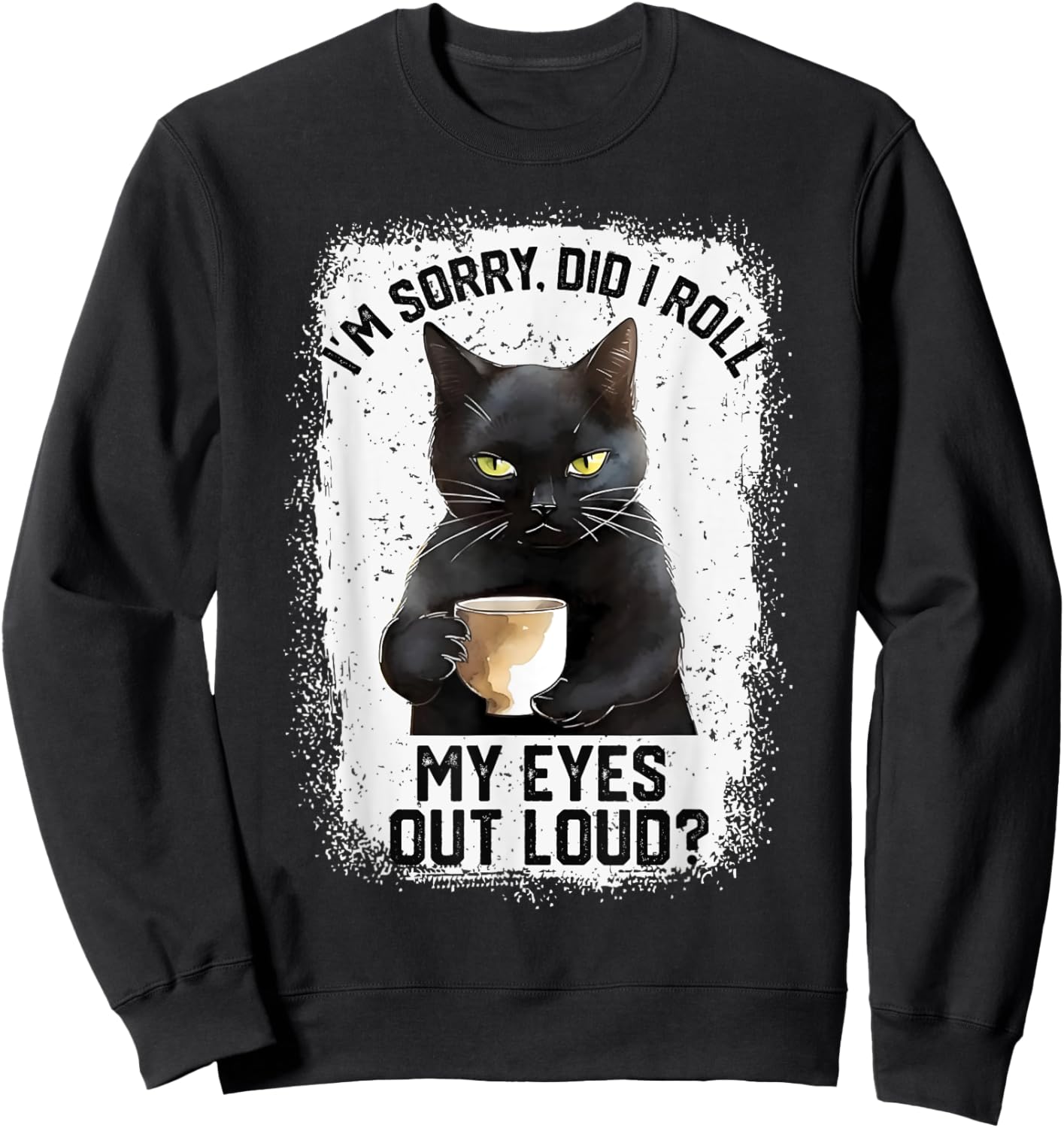 Funny Cat Sorry Did I Roll My Eyes Out Loud | Cat Humor Men Women Girls Kids Sweatshirt - Sweatshirt | Black