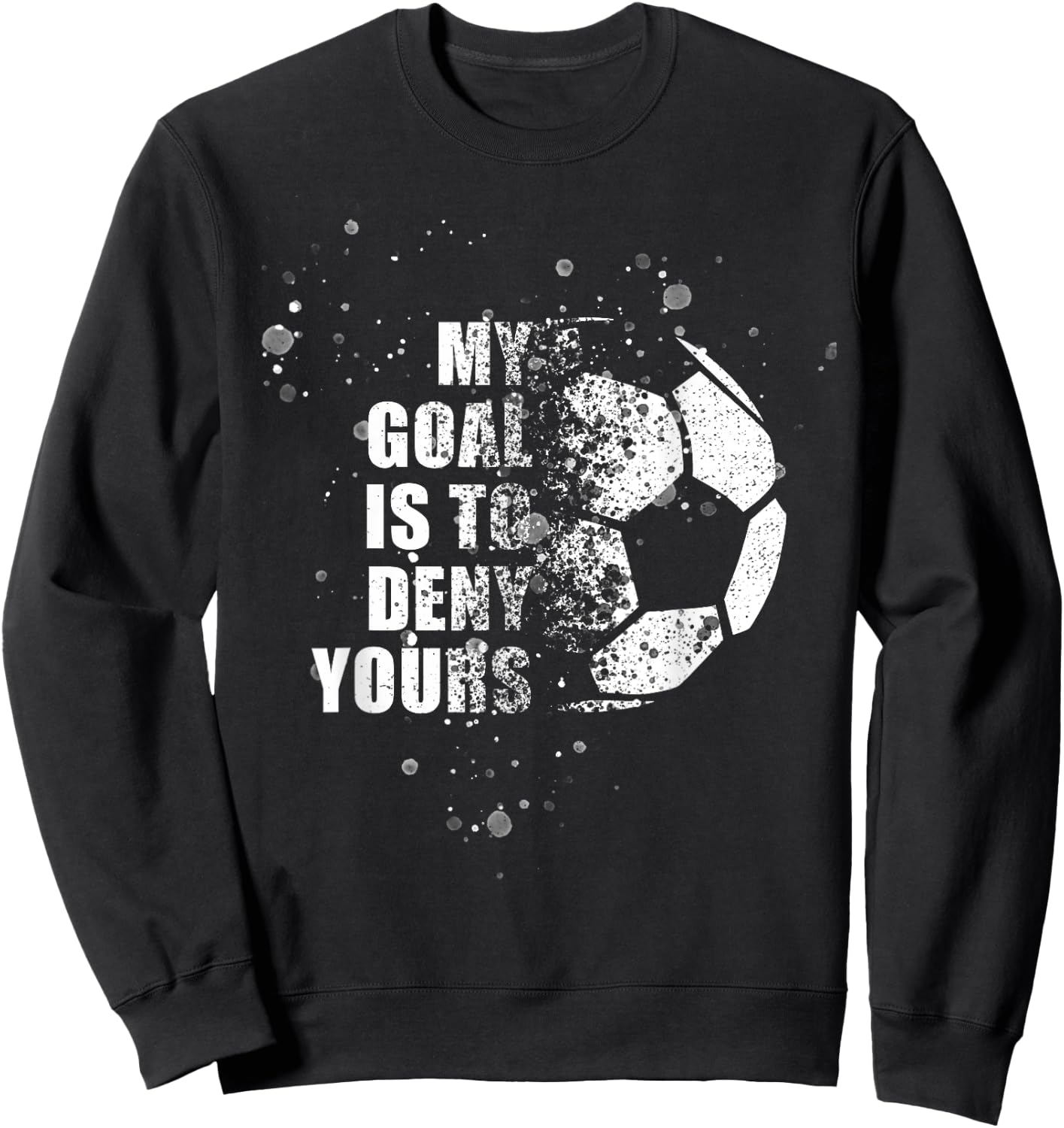 My Goal Is To Deny Yours Soccer Goalie Distressed Shirt Sweatshirt - Sweatshirt | Black