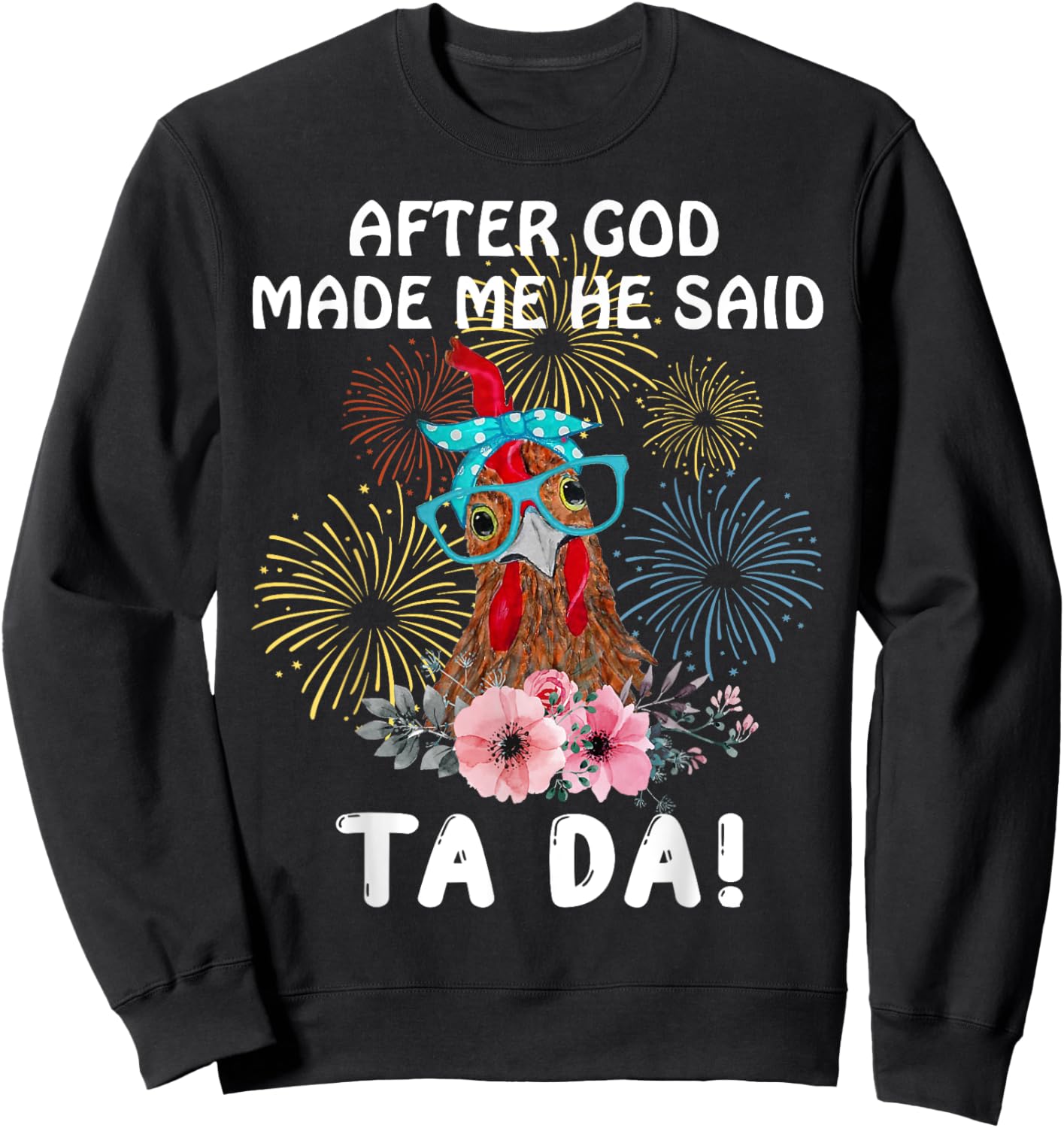 Chicken After God Made Me He Said Tada Funny Sweatshirt - Sweatshirt | Black