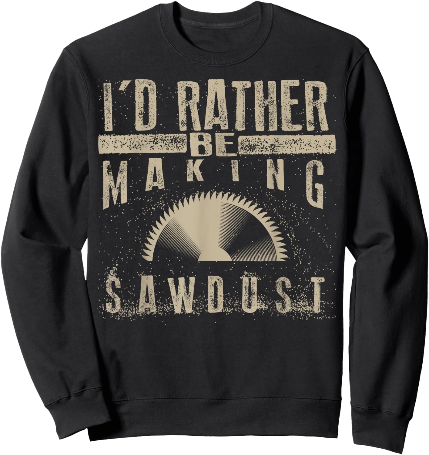 I'd Rather Be Making Sawdust Shirt | Cool Building Wood Gift Sweatshirt - Sweatshirt | Black