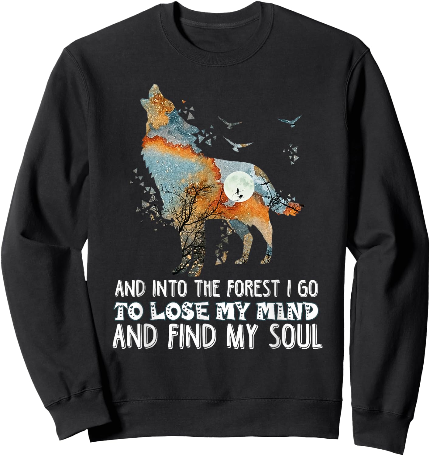 Wolf Into The Forest I Go To Lose My Mind And Find My Soul Sweatshirt - Sweatshirt | Black