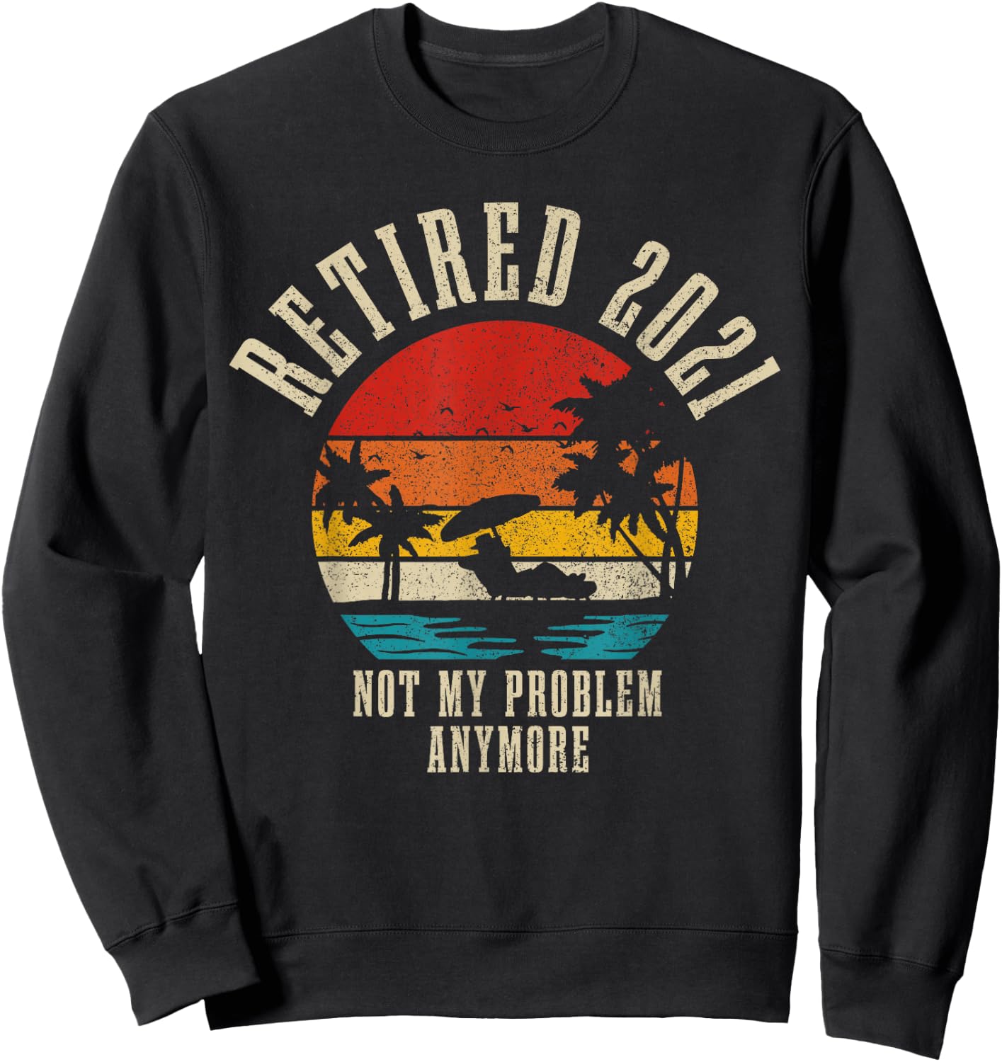 Retired 2021 Not My Problem Anymore Vintage Retirement Gift Sweatshirt - Sweatshirt | Black