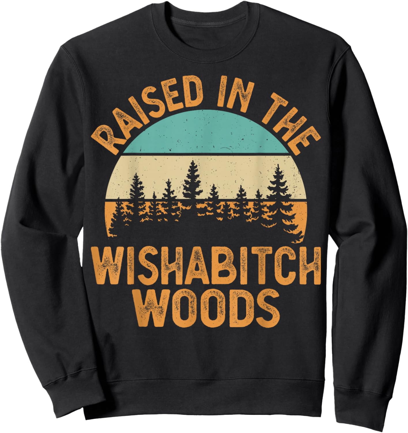 She Was Born And Raised In Wishabitch Woods Funny Saying Sweatshirt - Sweatshirt | Black