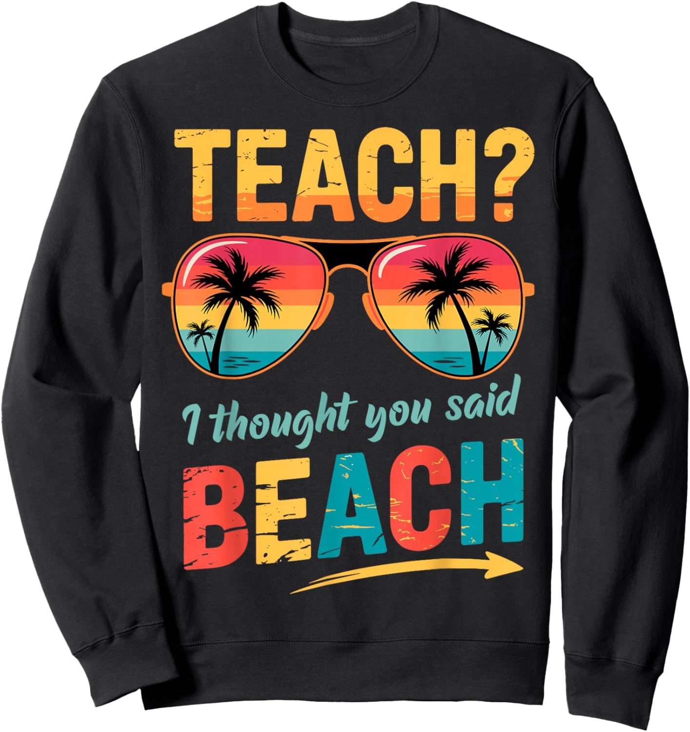 Funny Teacher Summer Vacation Teach I Thought You Said Beach Sweatshirt - Sweatshirt | Black