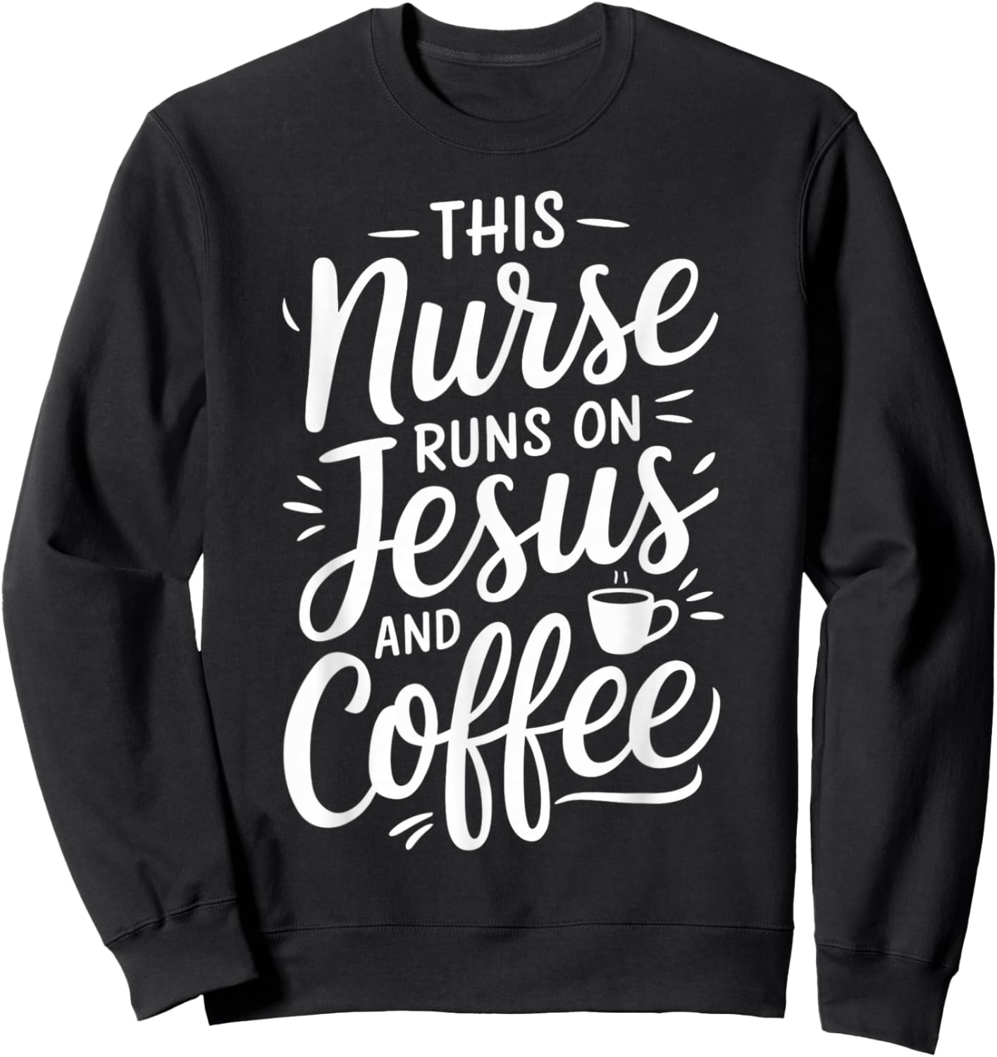 This Nurse Runs On Jesus And Coffee Nursing Work Keep Going Sweatshirt - Sweatshirt | Black