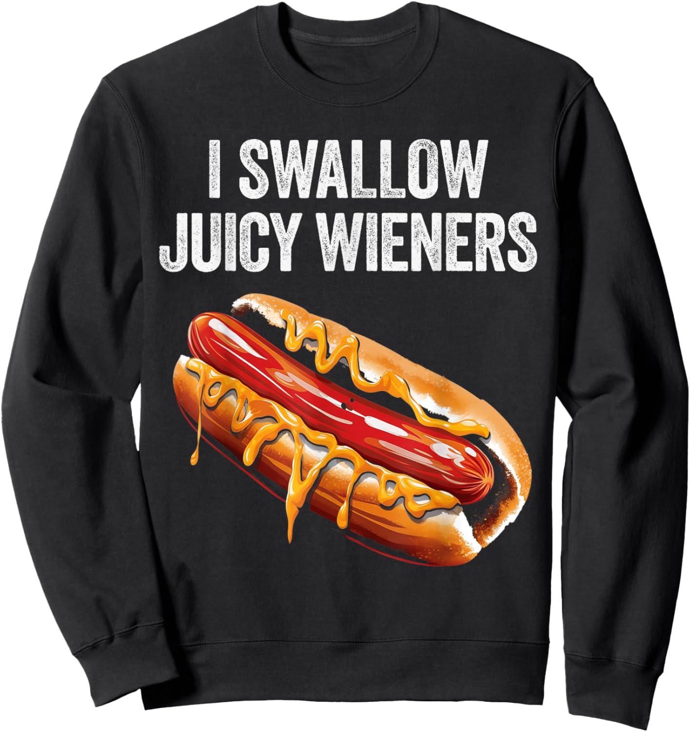 I Swallow Juicy Wieners Funny Adult Humor Sarcastic Joke Sweatshirt - Sweatshirt | Black