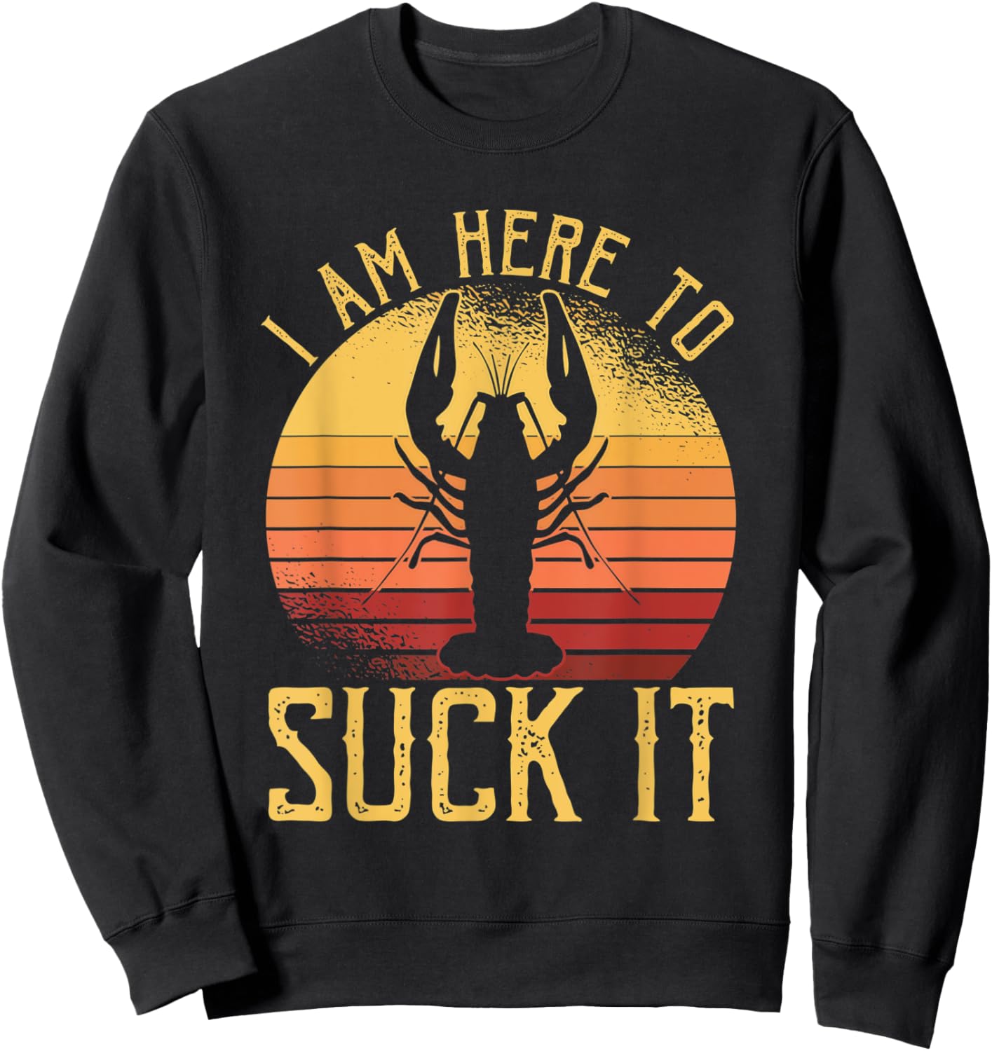 I Am Here To Suck It Crawfish Crustaceans Crayfish Sweatshirt - Sweatshirt | Black