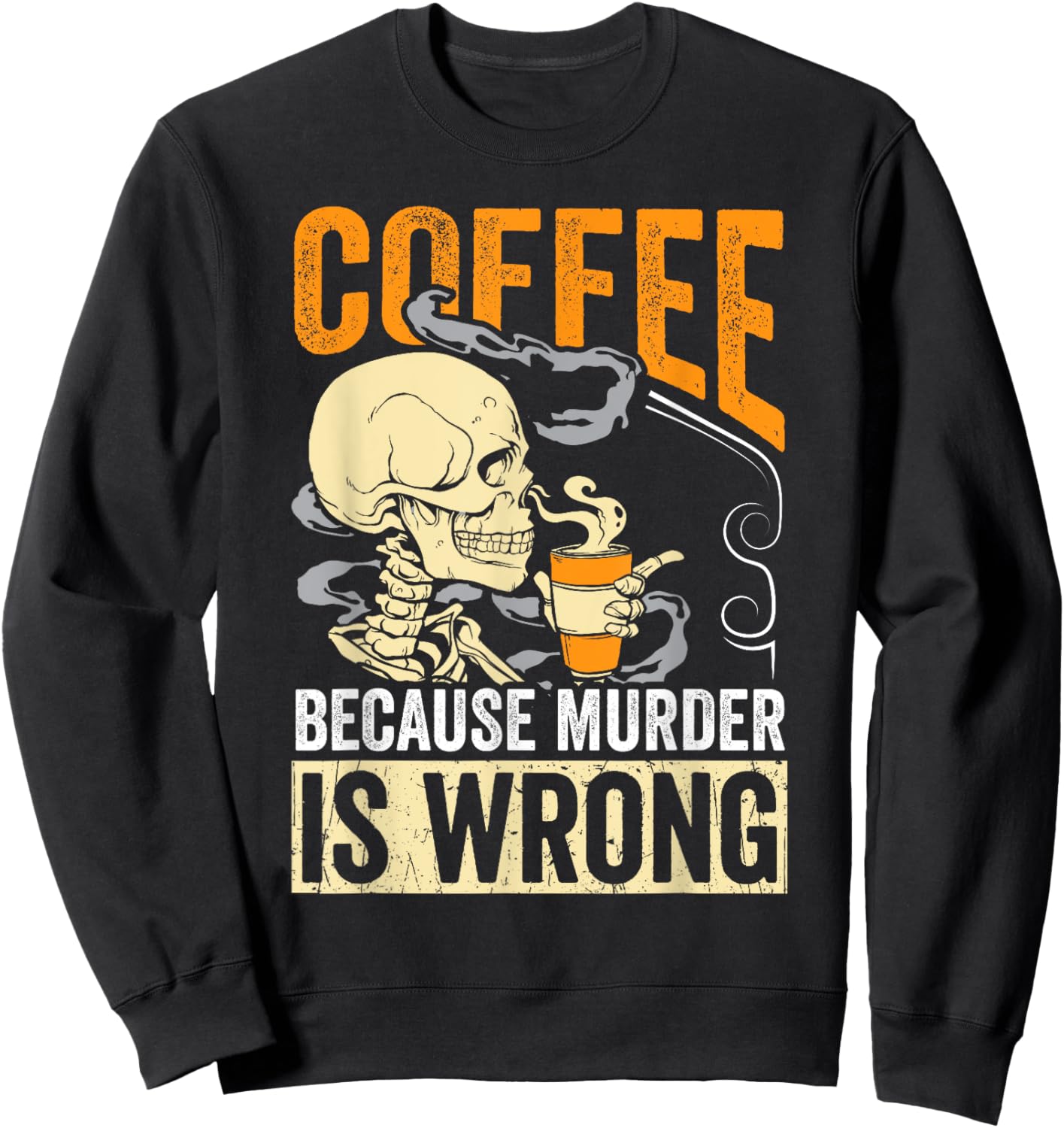 Coffee Because Murder Is Wrong Skeleton Coffee Lover Gift Sweatshirt - Sweatshirt | Black
