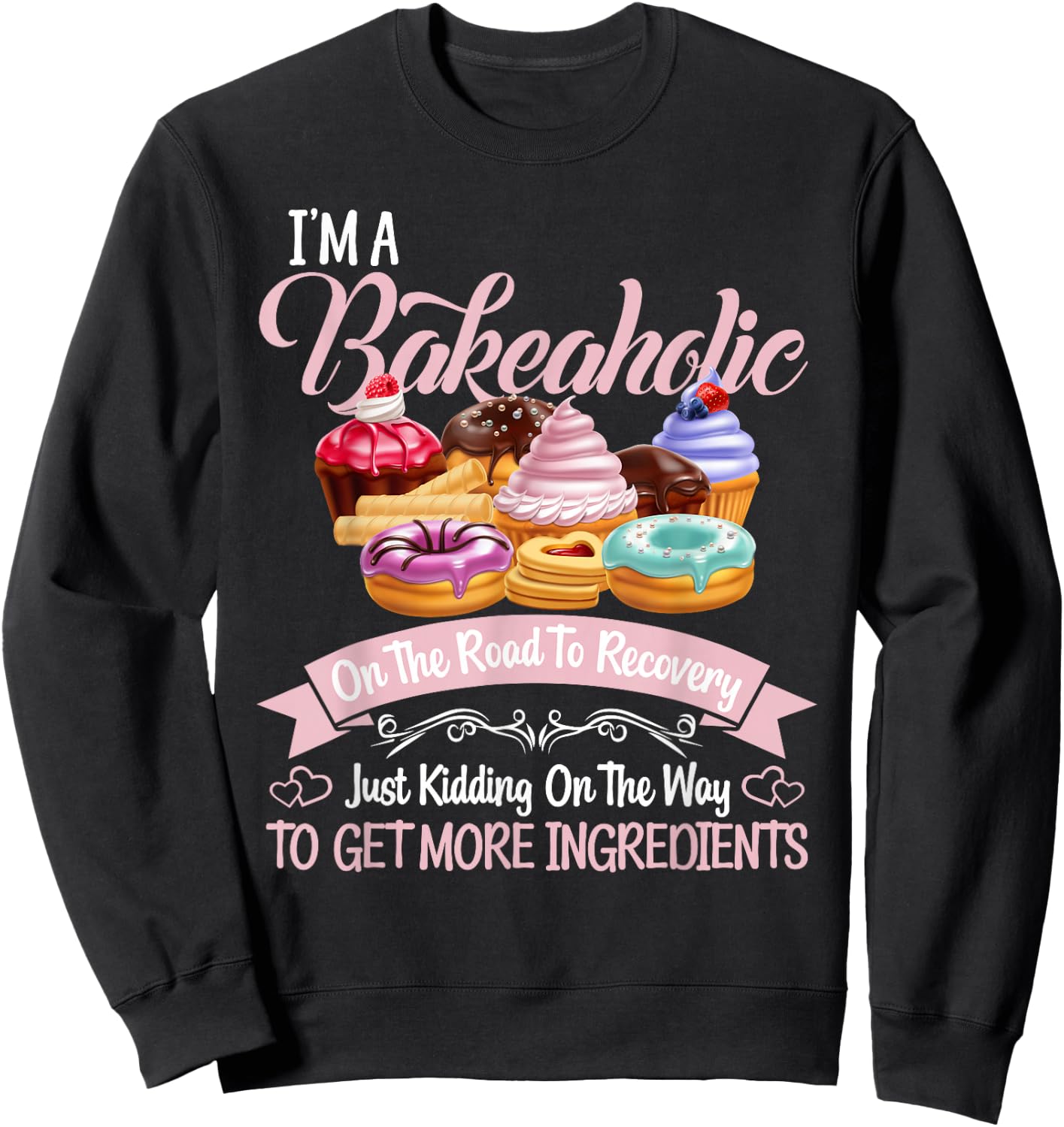 I'm a Bakeaholic Funny Baking Baker Cupcake Cooking Sweatshirt - Sweatshirt | Black